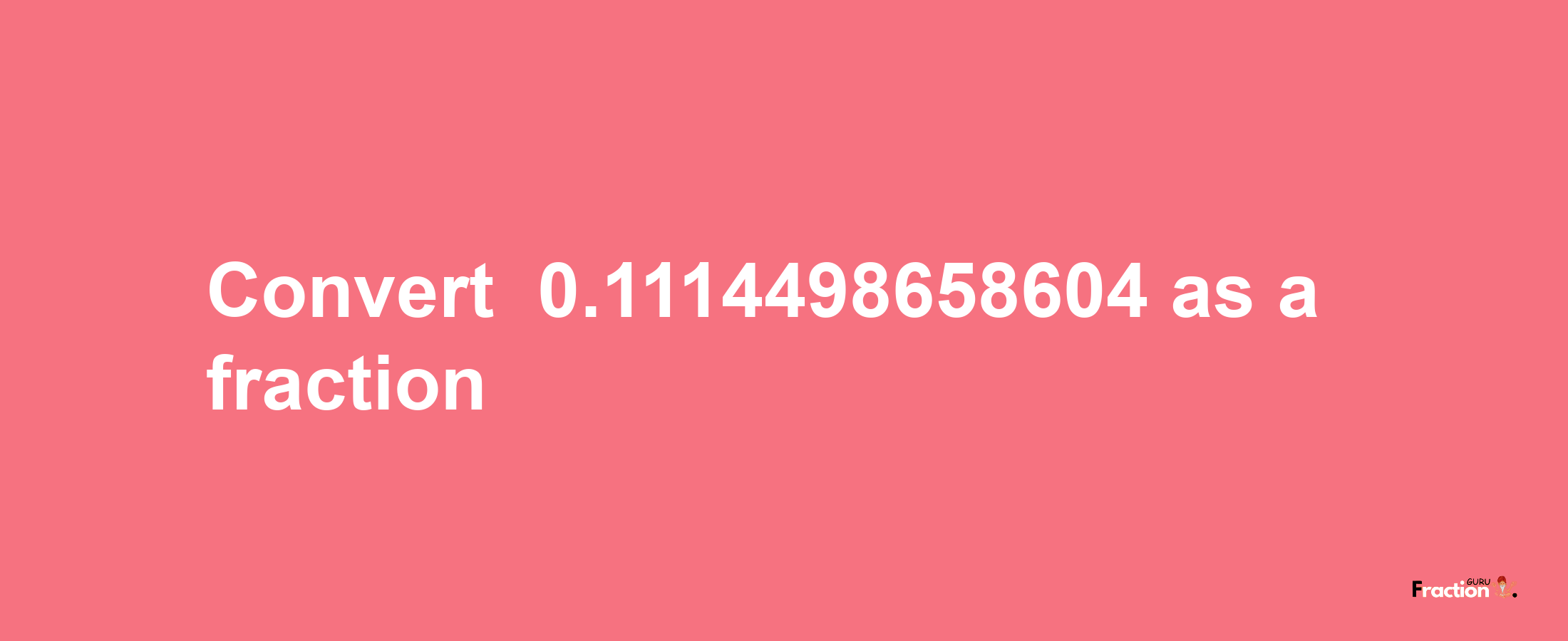 How to convert -0.1114498658604 as a fraction