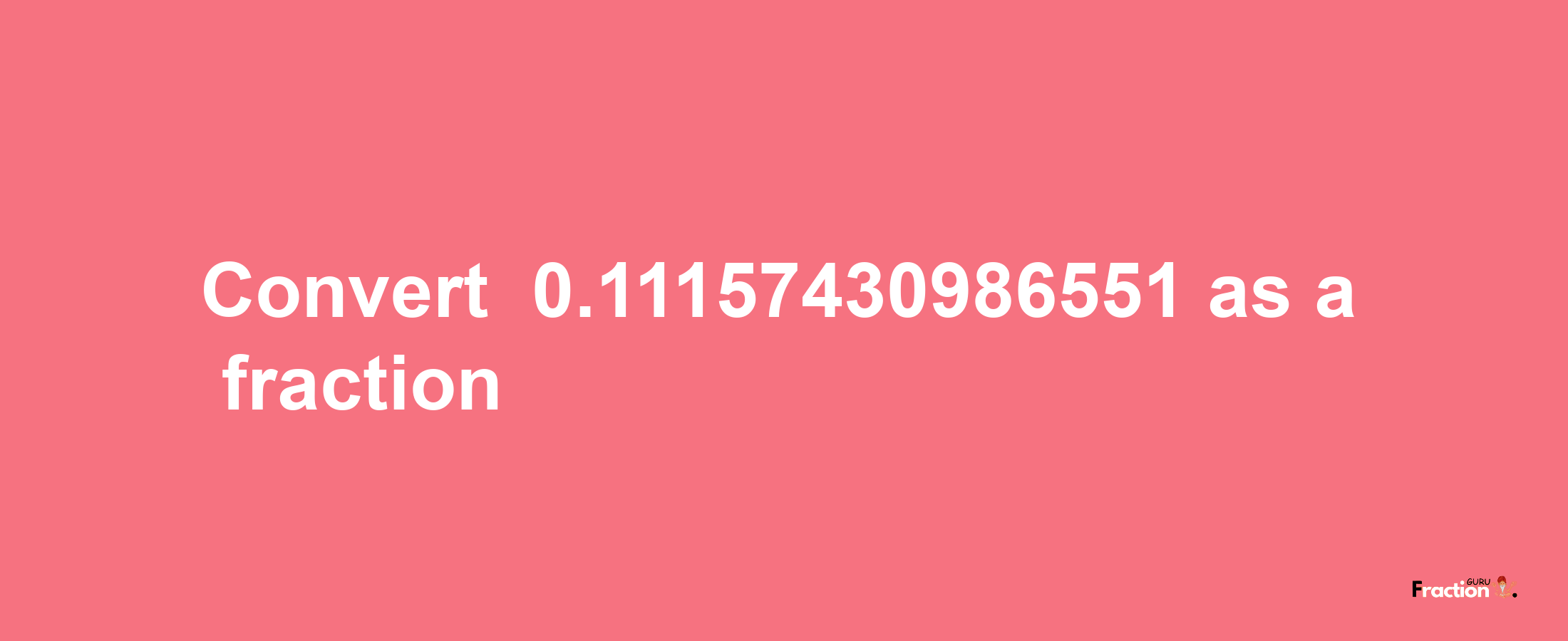 How to convert -0.11157430986551 as a fraction