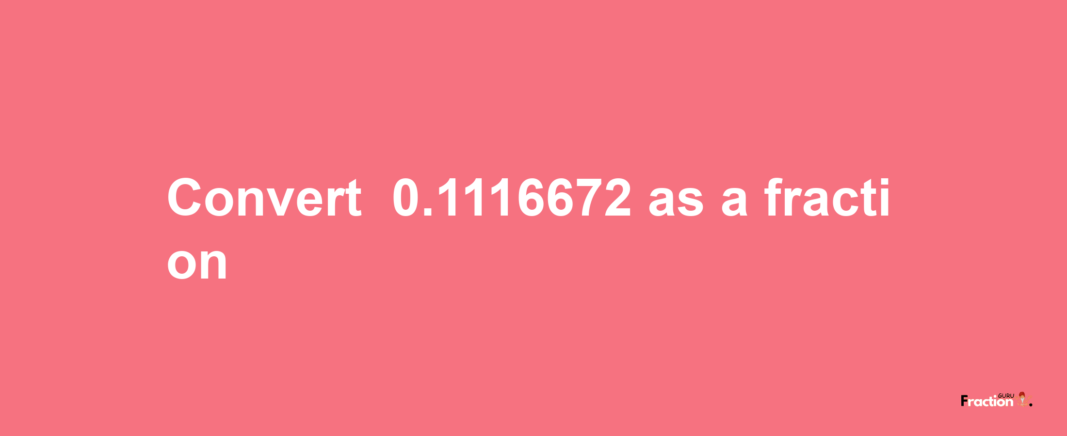 How to convert -0.1116672 as a fraction