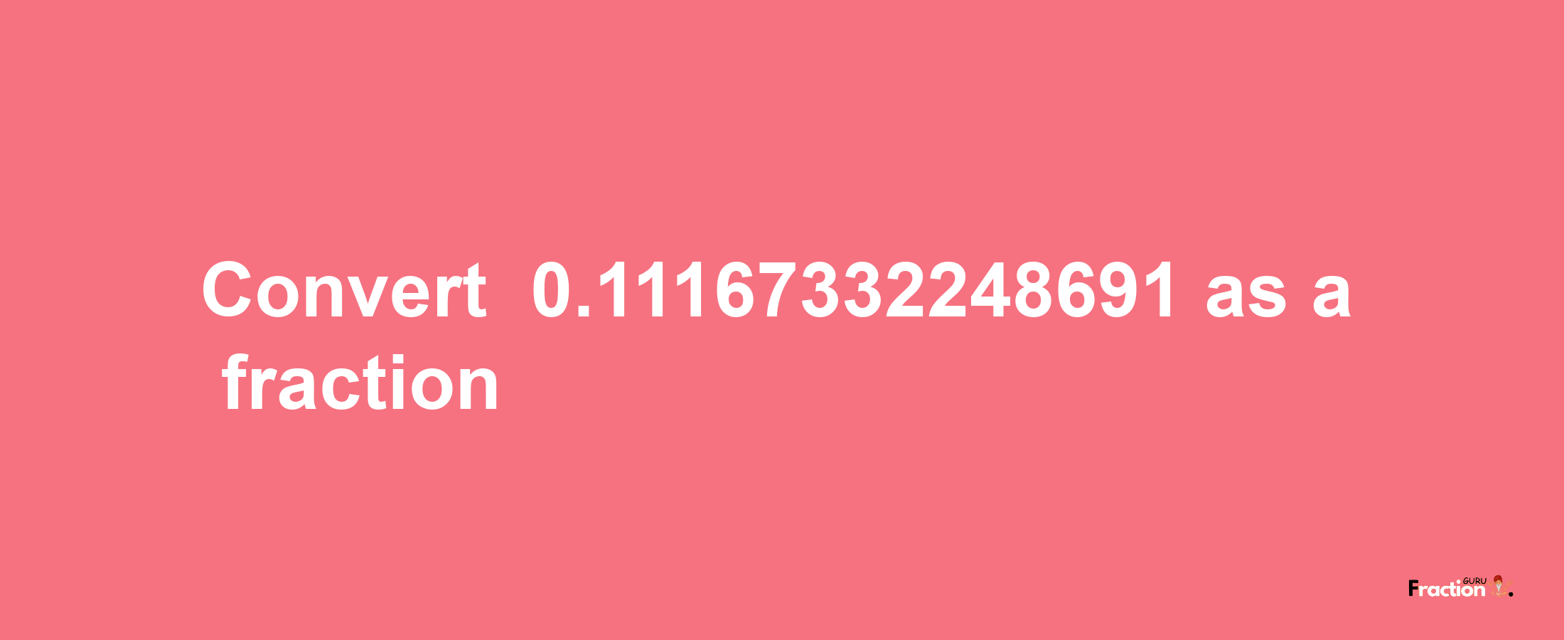 How to convert -0.11167332248691 as a fraction