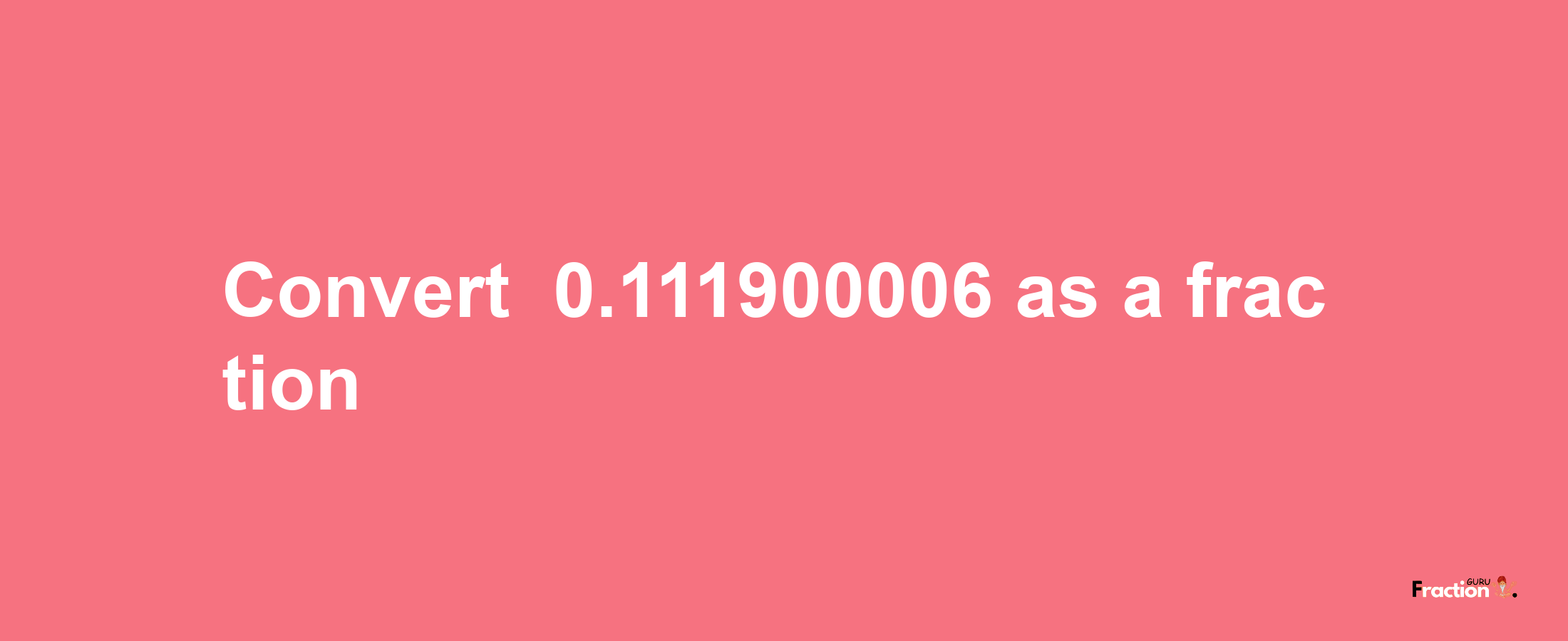 How to convert -0.111900006 as a fraction