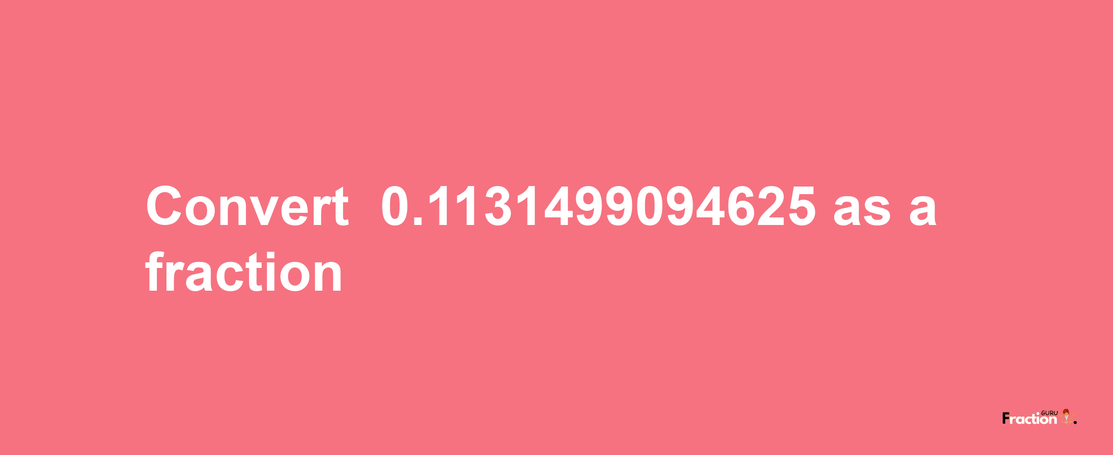 How to convert -0.1131499094625 as a fraction