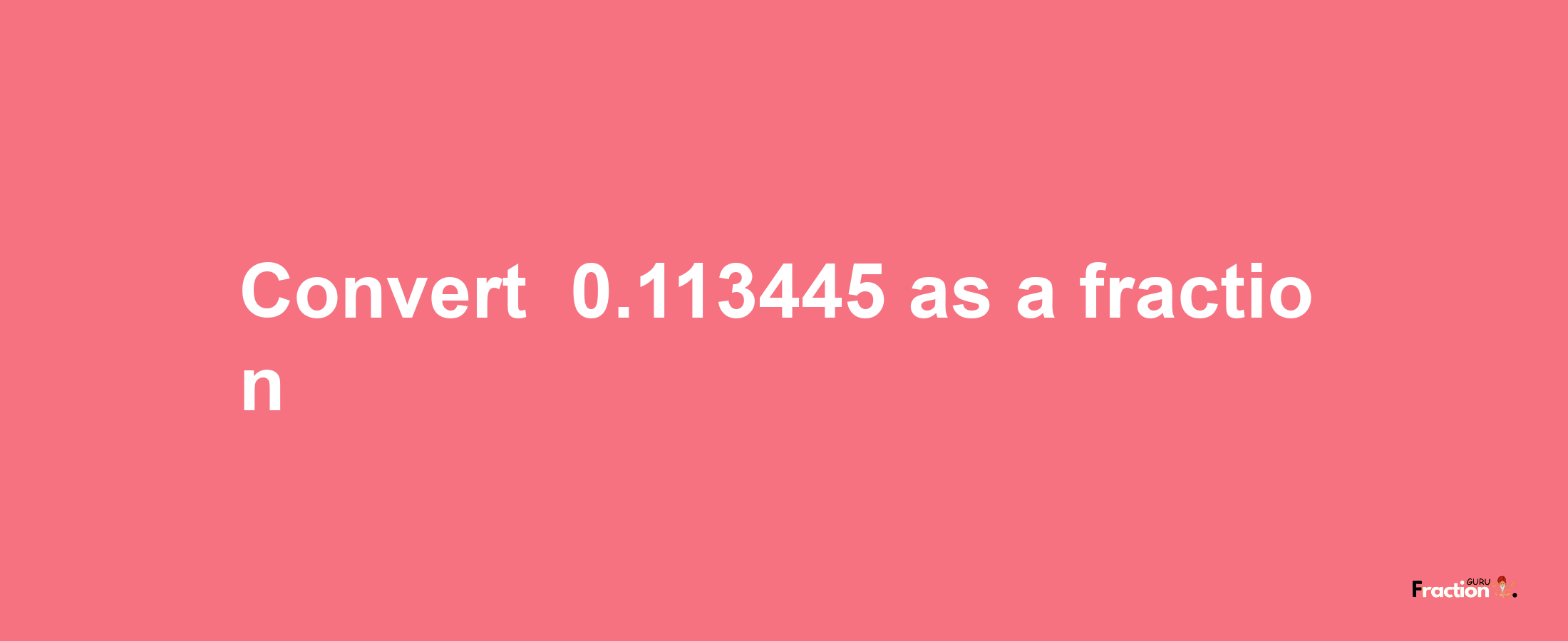 How to convert -0.113445 as a fraction