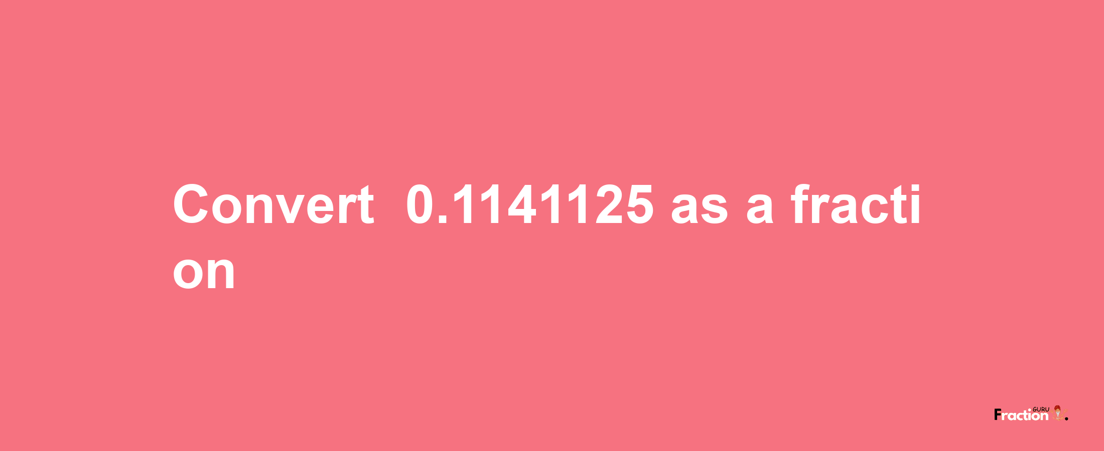 How to convert -0.1141125 as a fraction