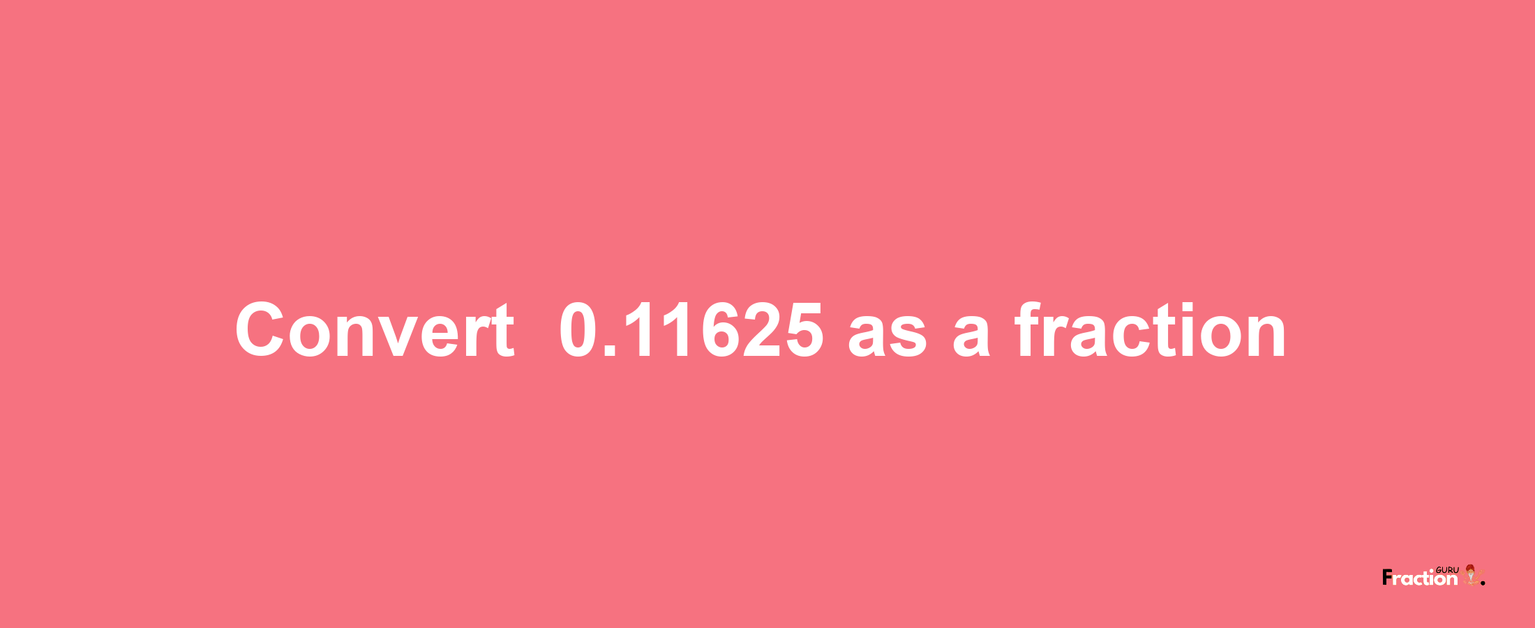 How to convert -0.11625 as a fraction