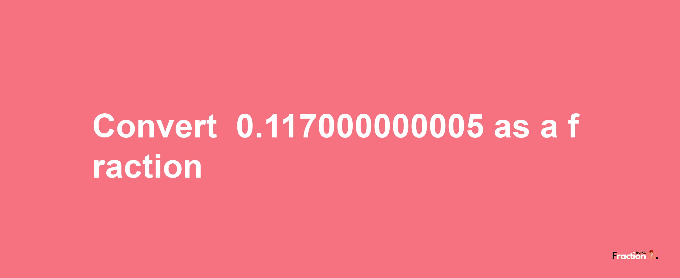 How to convert -0.117000000005 as a fraction