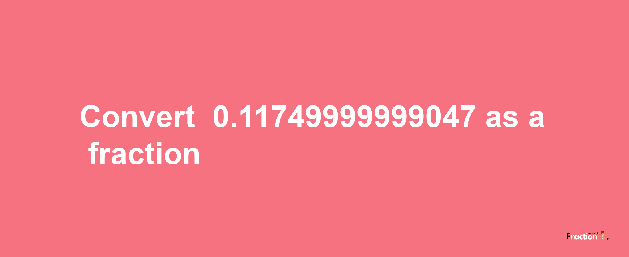 How to convert -0.11749999999047 as a fraction