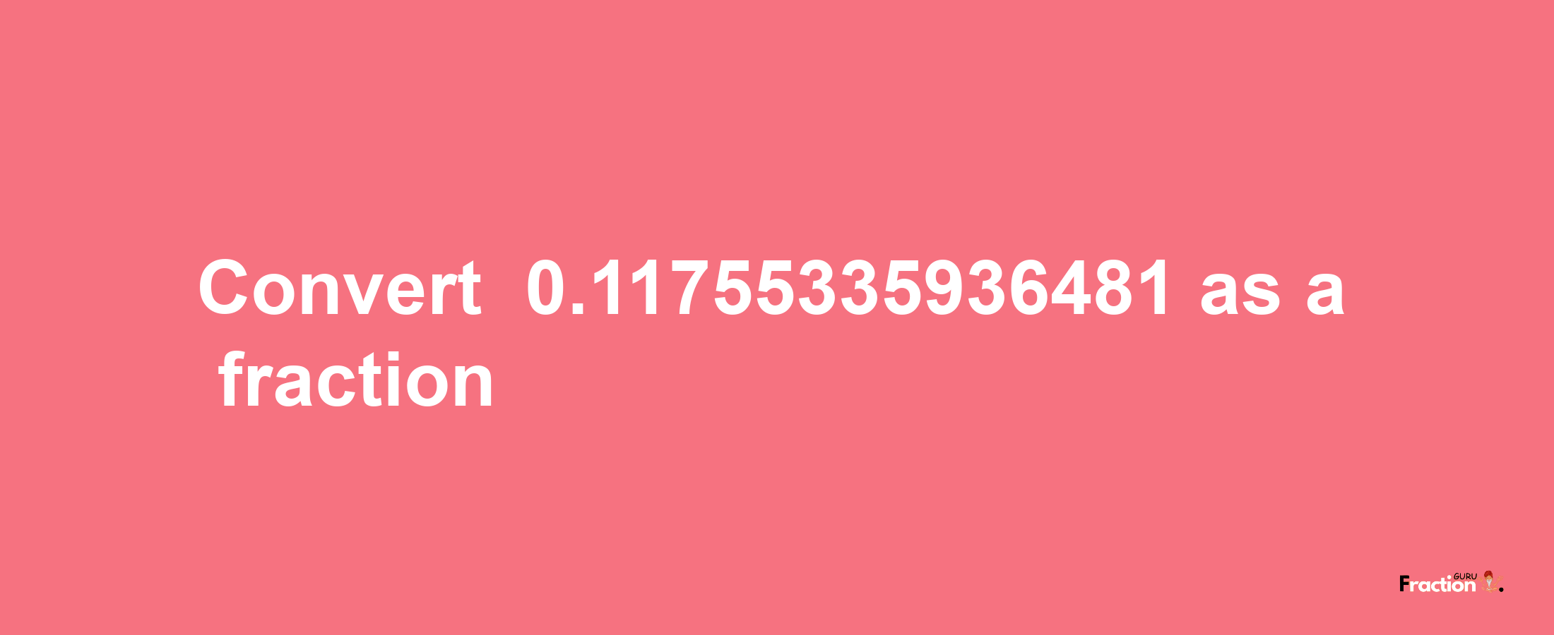 How to convert -0.11755335936481 as a fraction