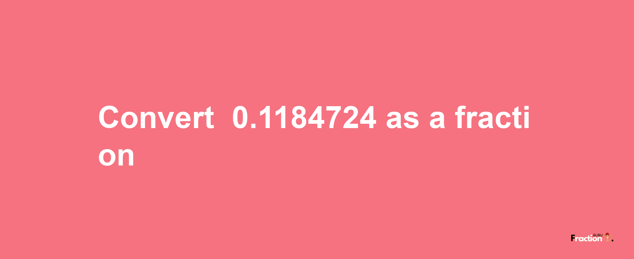 How to convert -0.1184724 as a fraction