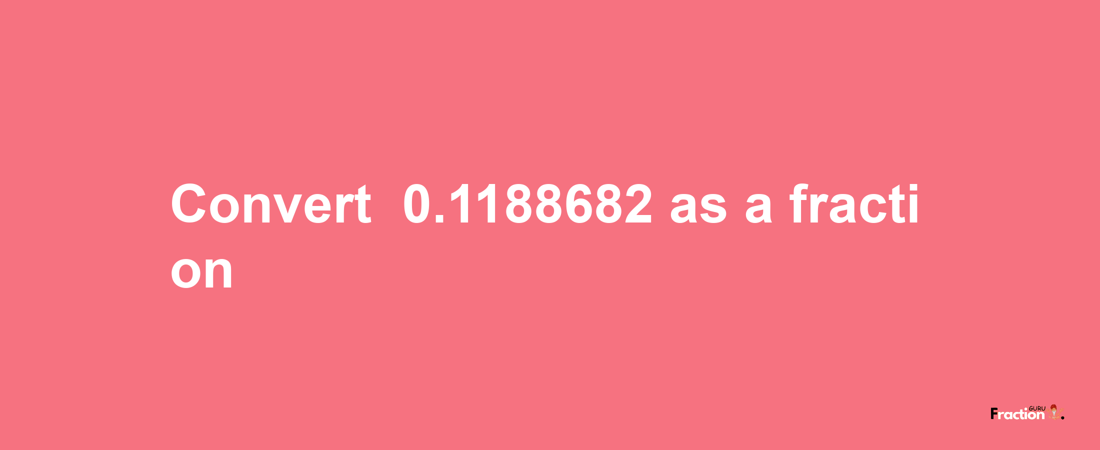 How to convert -0.1188682 as a fraction