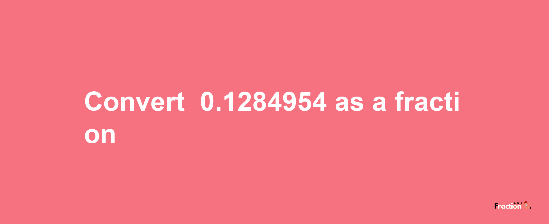 How to convert -0.1284954 as a fraction