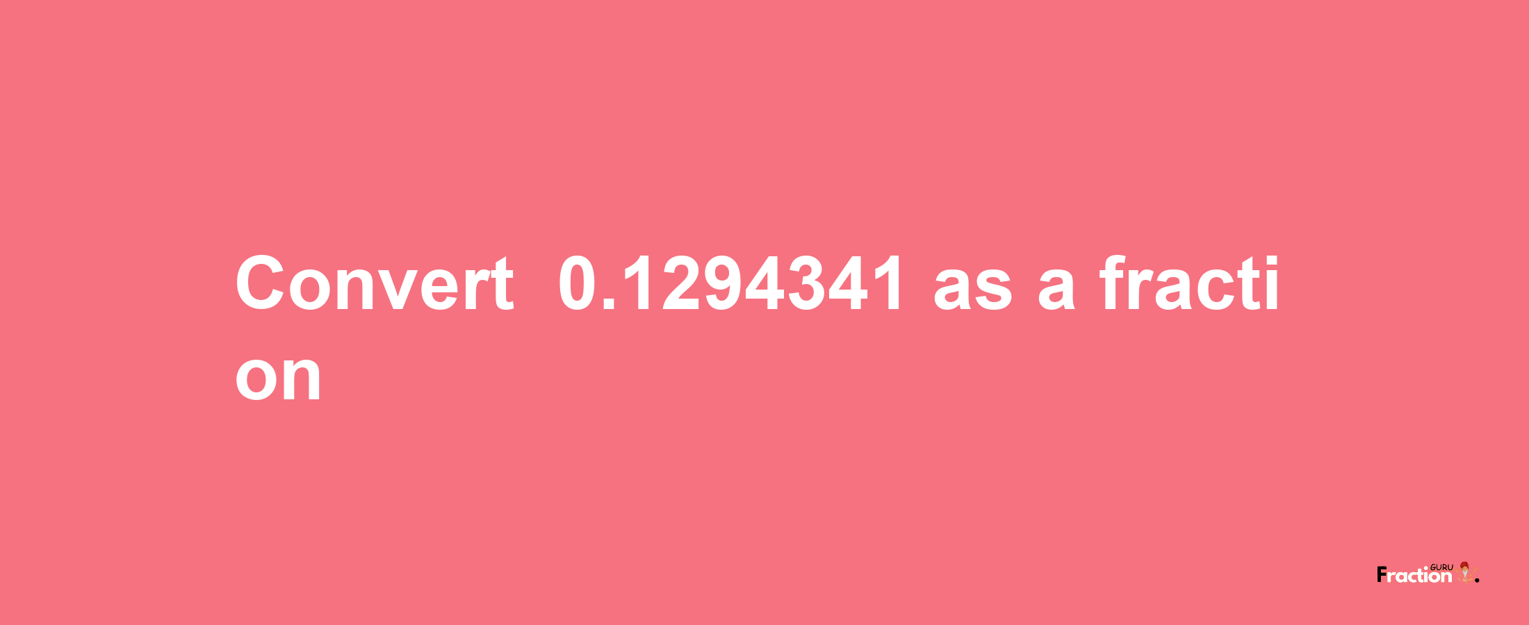 How to convert -0.1294341 as a fraction