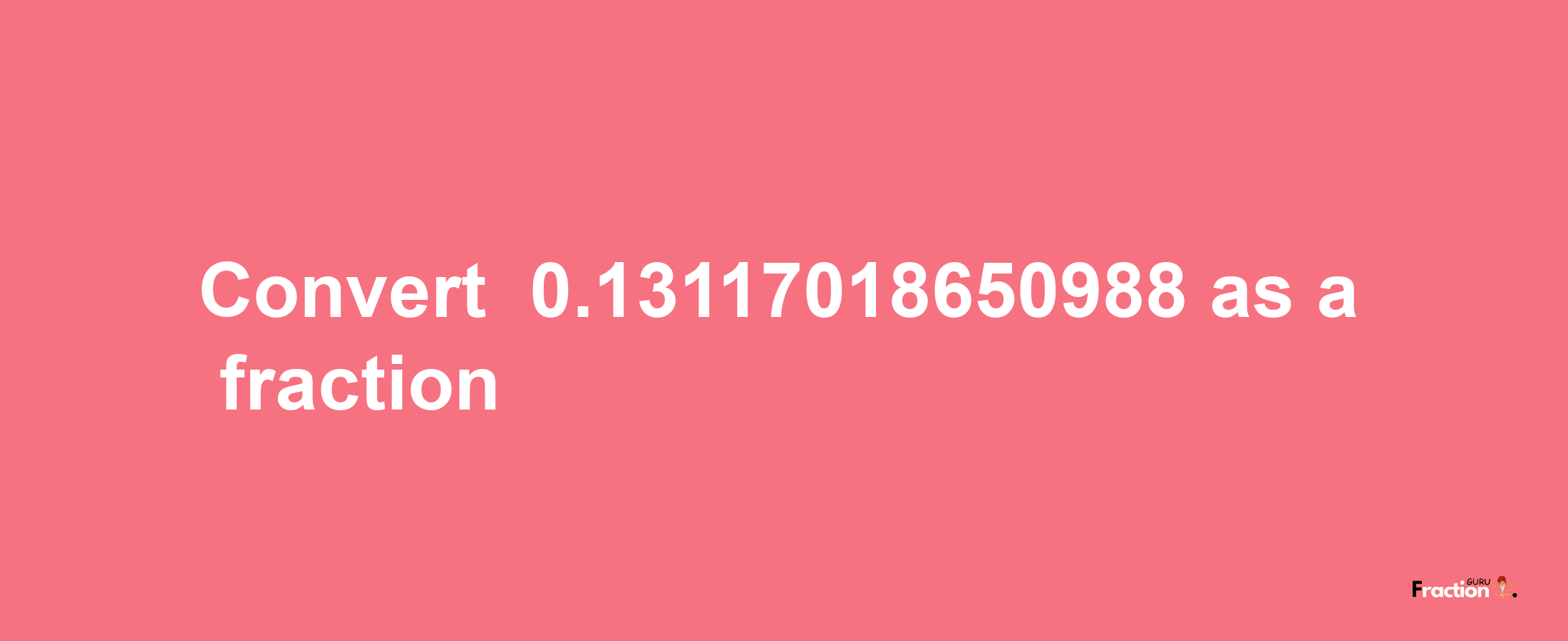 How to convert -0.13117018650988 as a fraction