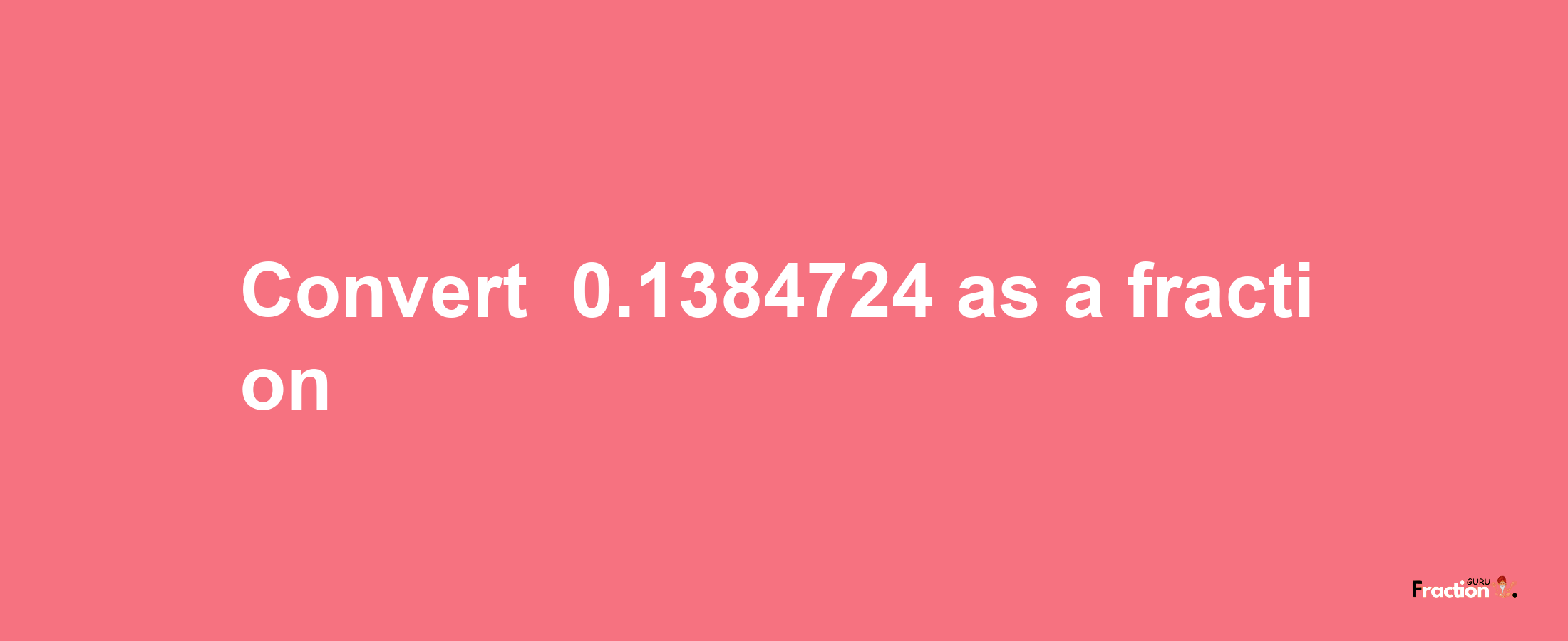 How to convert -0.1384724 as a fraction