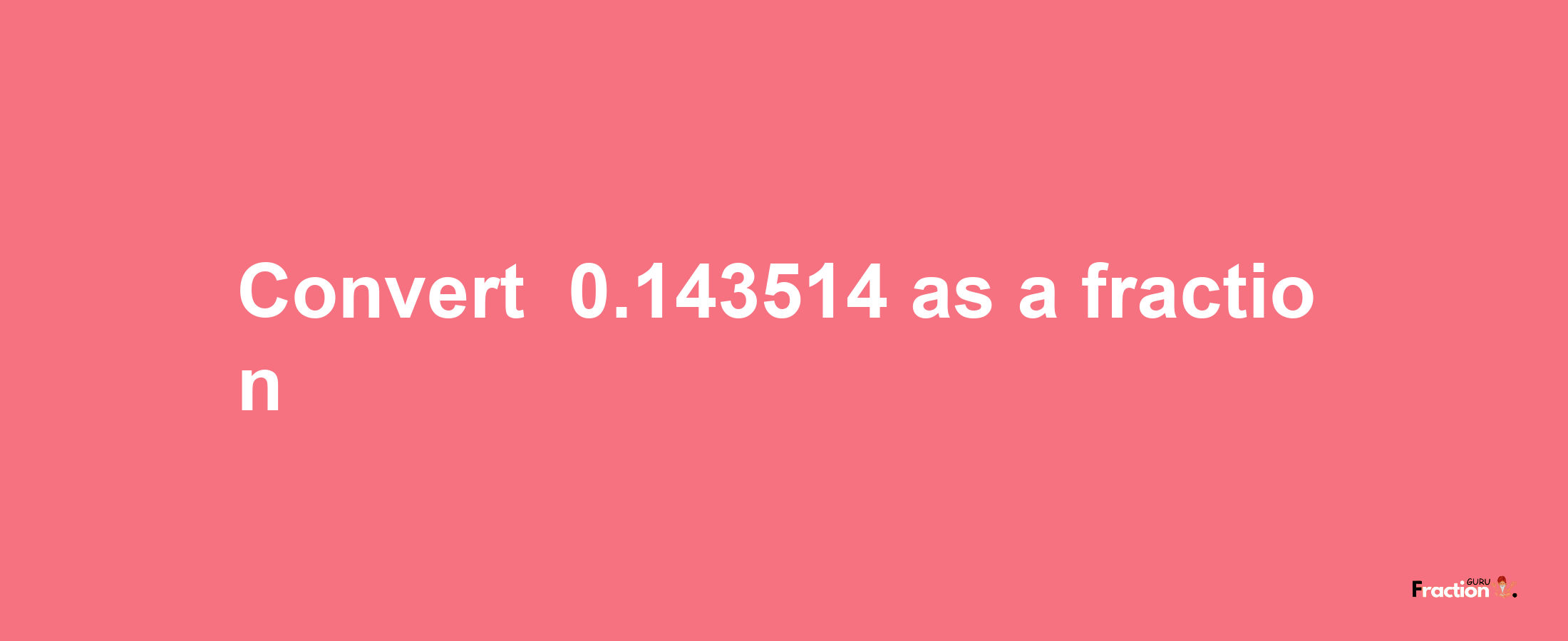 How to convert -0.143514 as a fraction