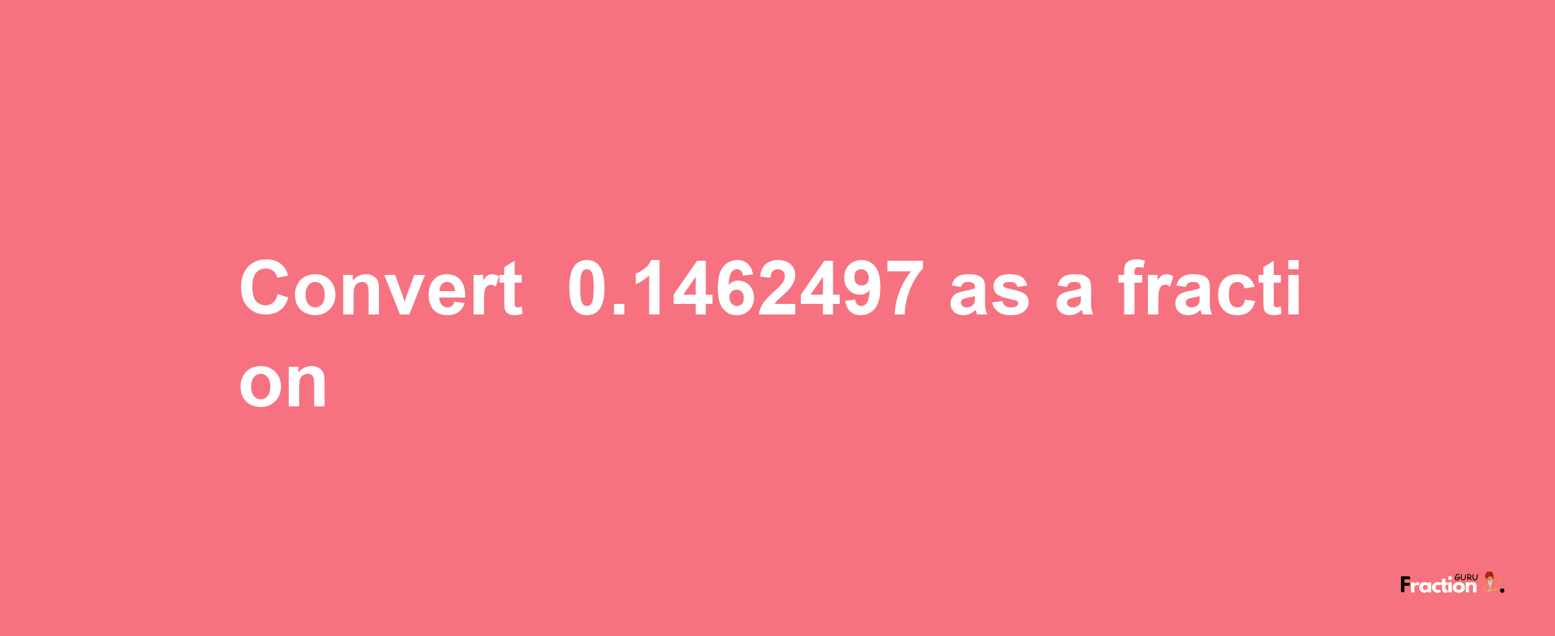 How to convert -0.1462497 as a fraction