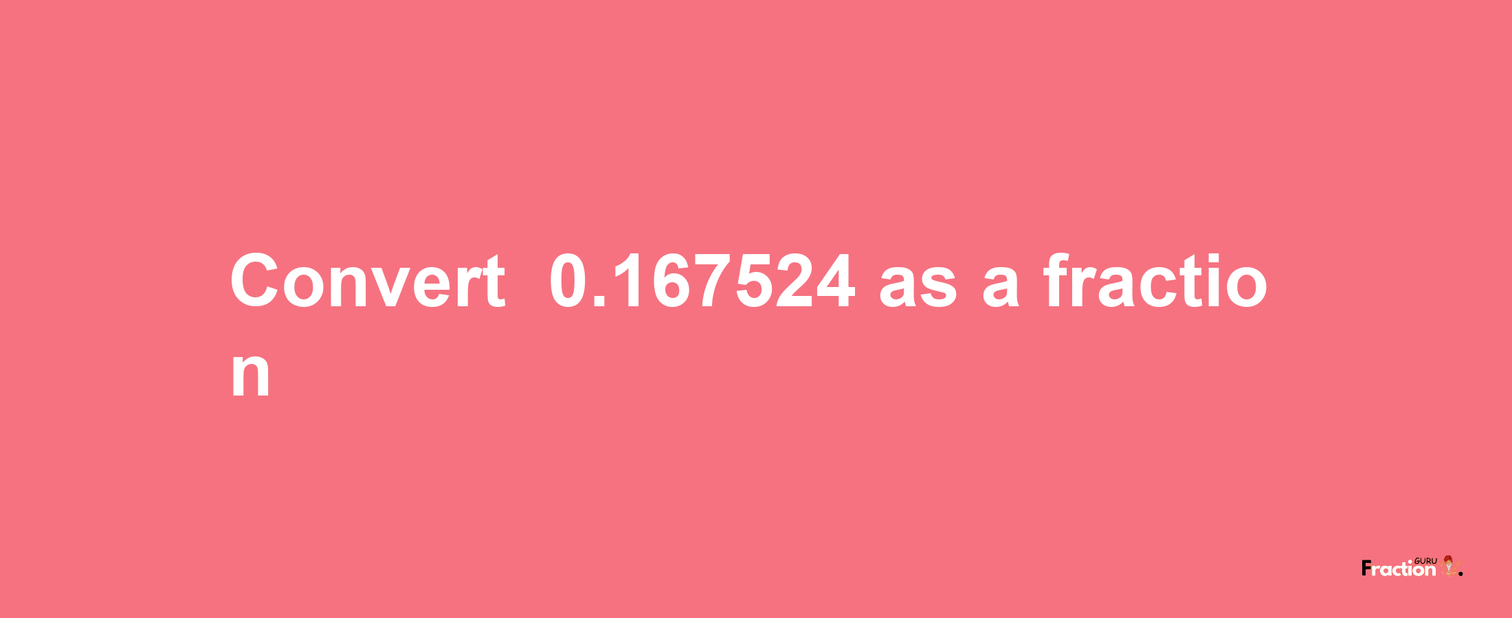 How to convert -0.167524 as a fraction