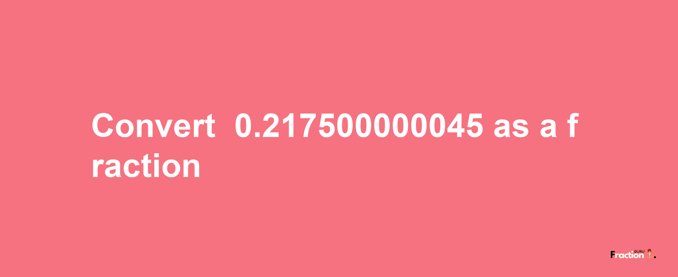 How to convert -0.217500000045 as a fraction