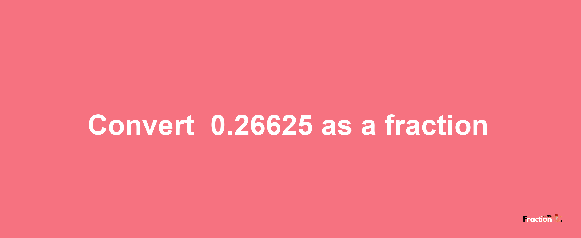 How to convert -0.26625 as a fraction