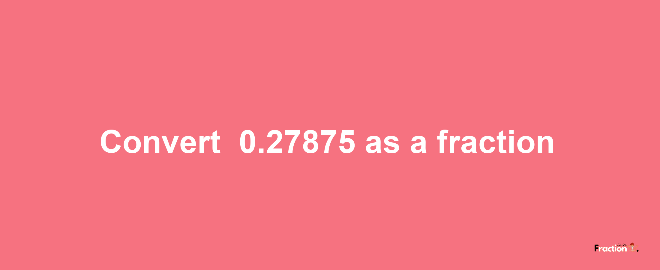 How to convert -0.27875 as a fraction