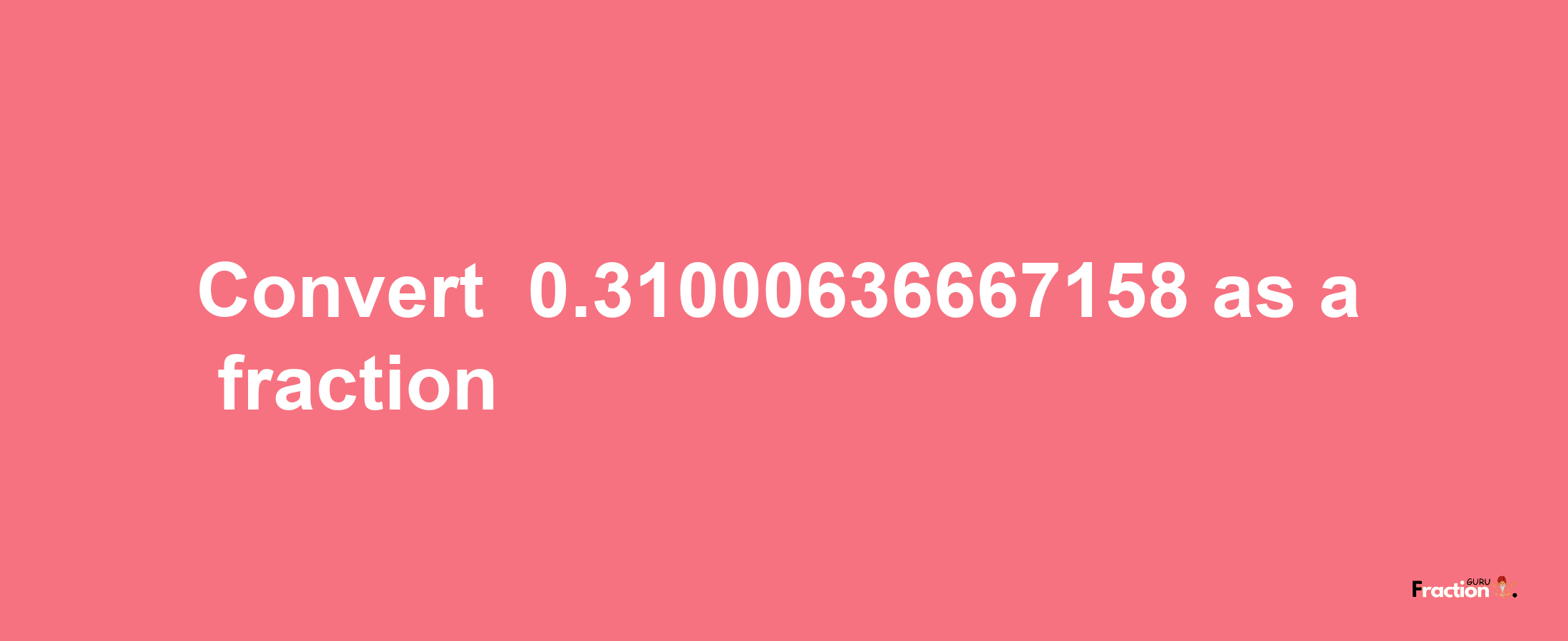 How to convert -0.31000636667158 as a fraction