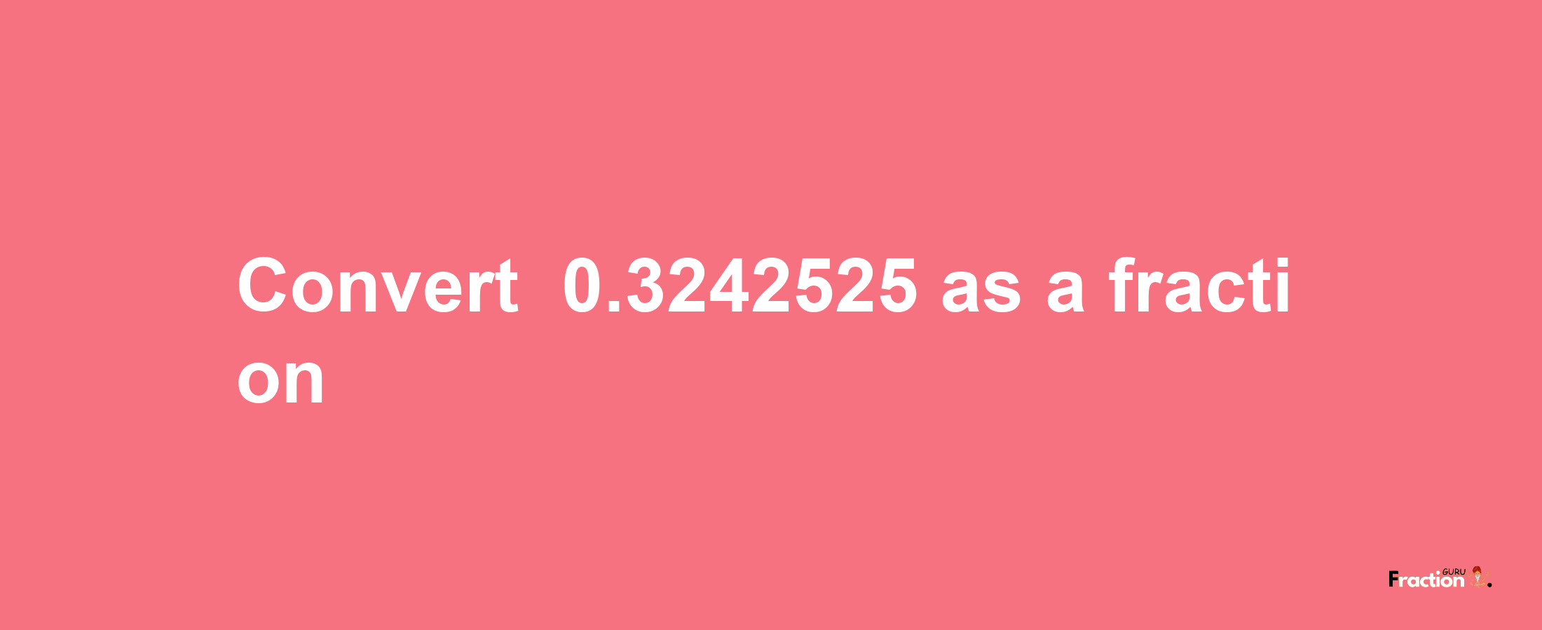 How to convert -0.3242525 as a fraction