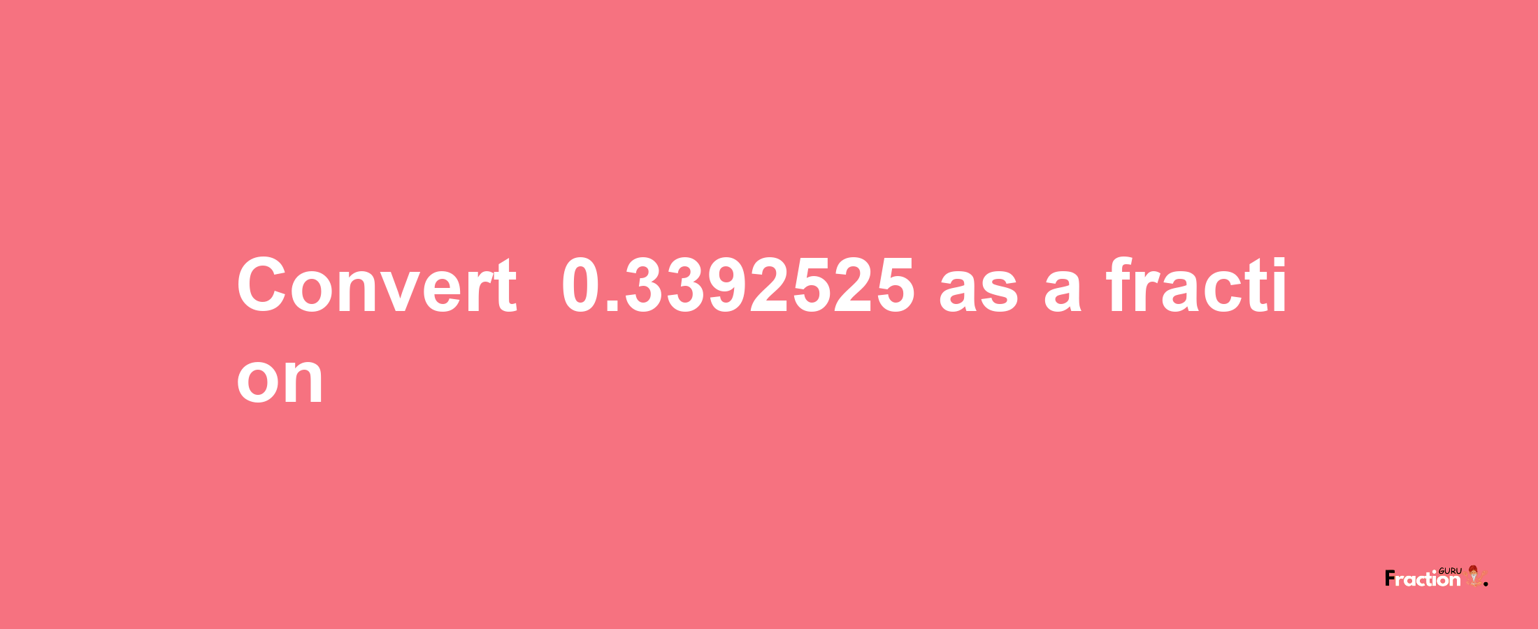 How to convert -0.3392525 as a fraction