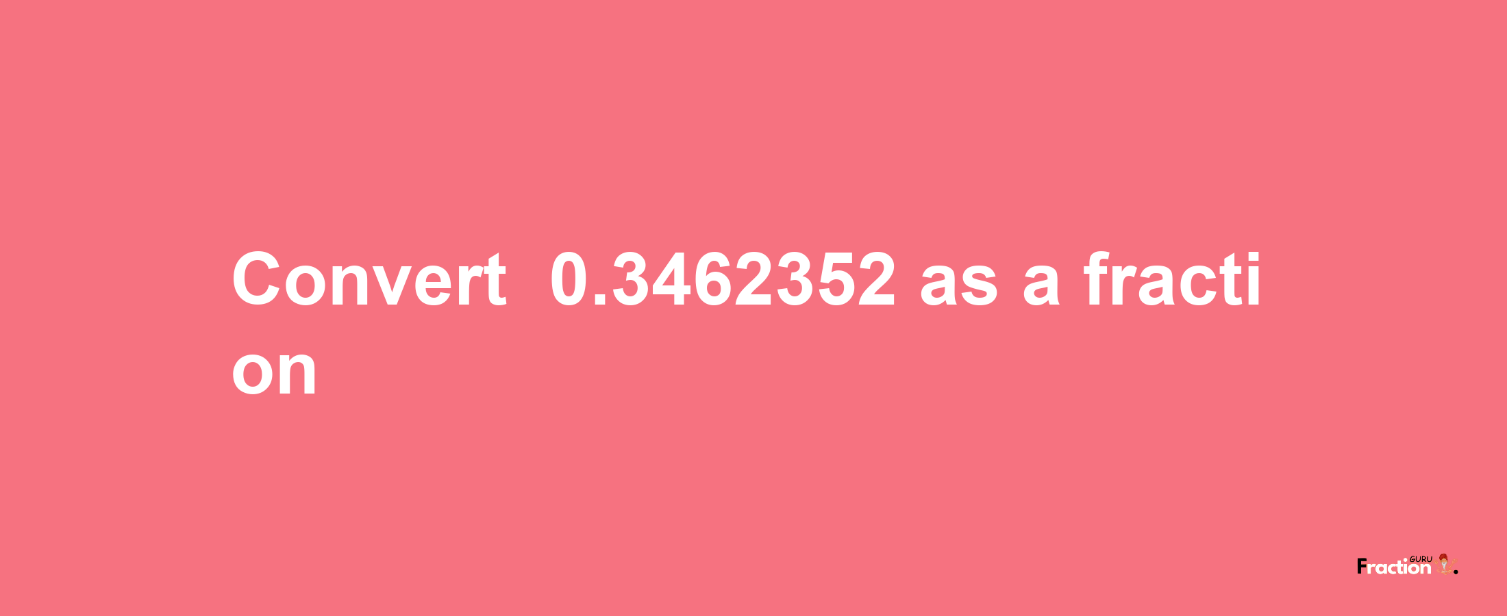 How to convert -0.3462352 as a fraction