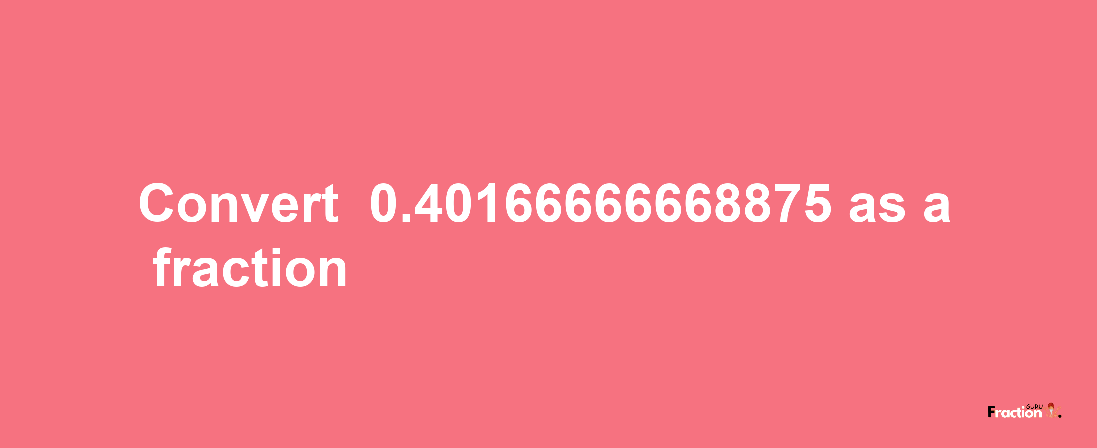 How to convert -0.40166666668875 as a fraction