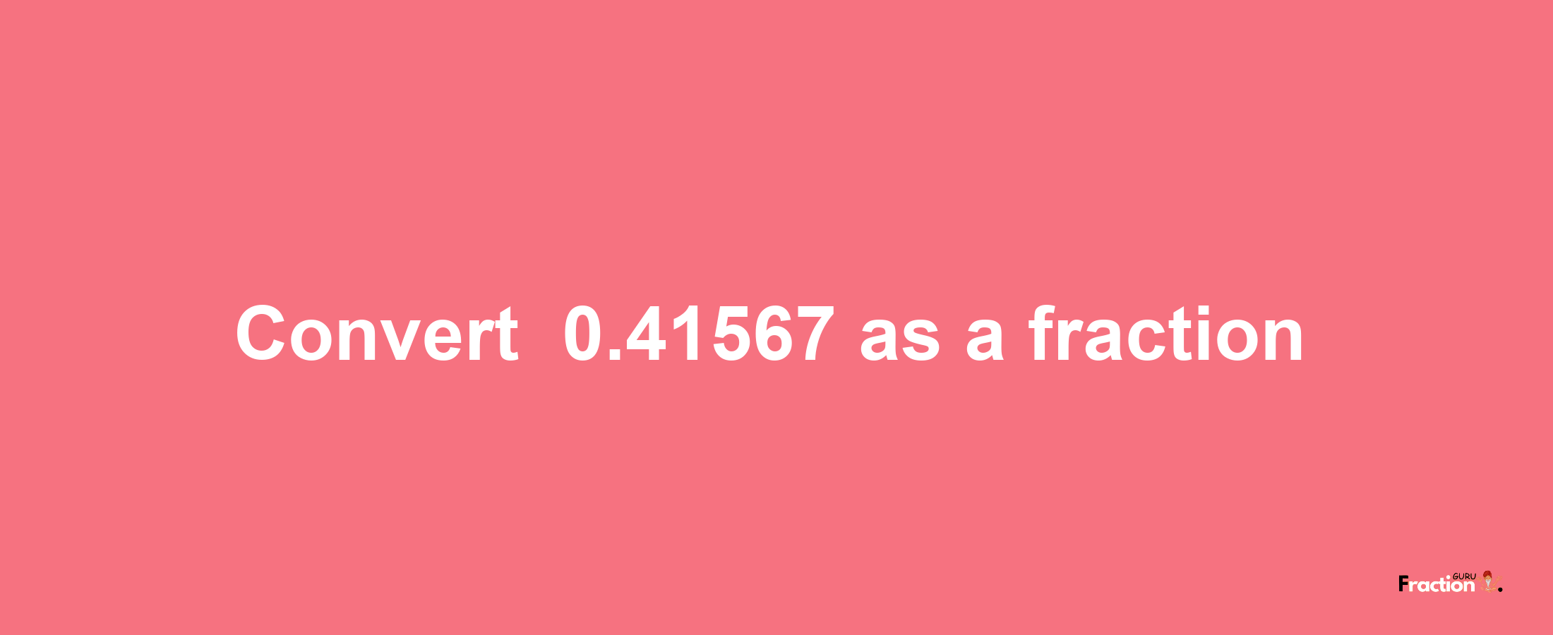 How to convert -0.41567 as a fraction