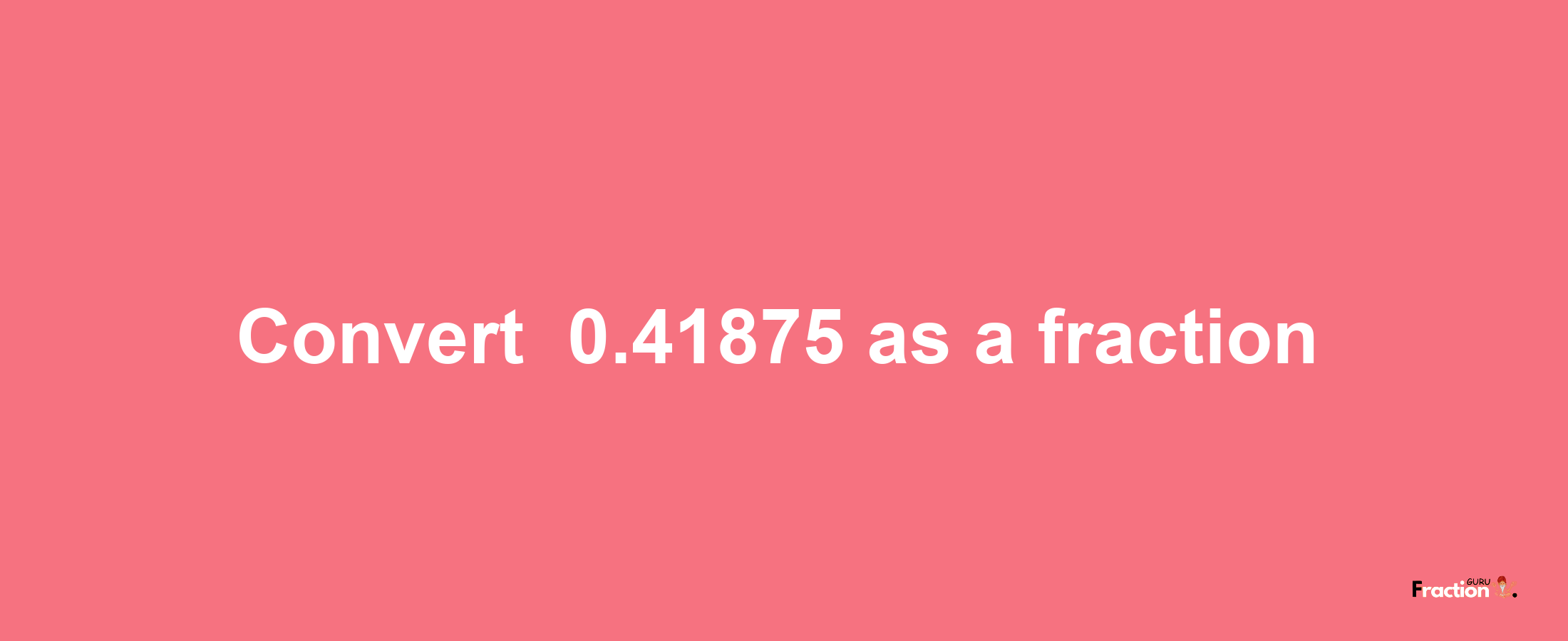 How to convert -0.41875 as a fraction