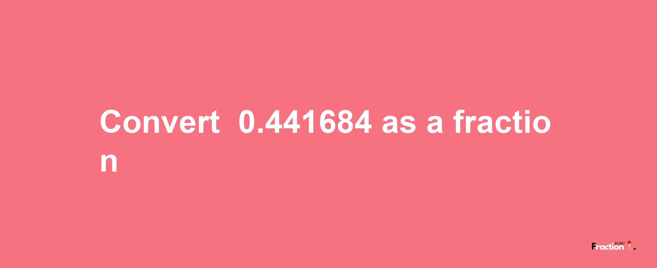 How to convert -0.441684 as a fraction