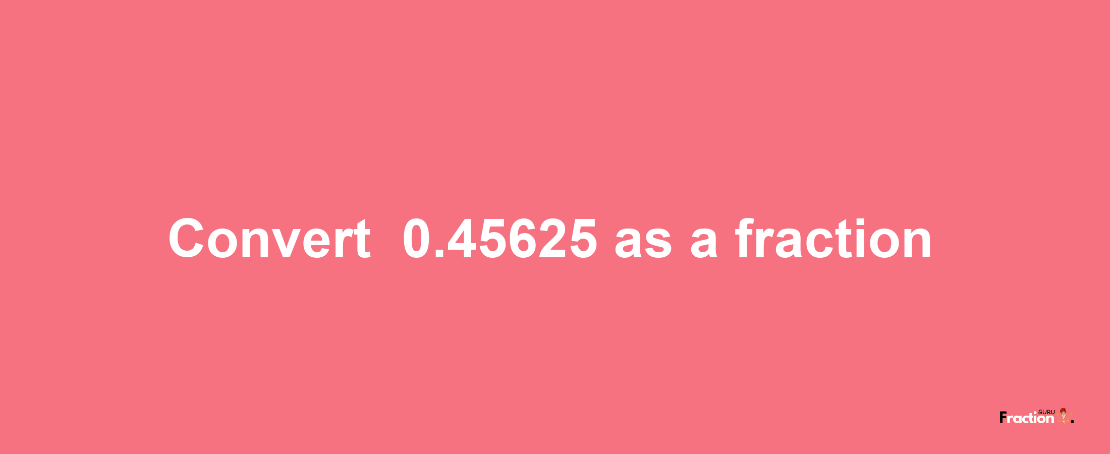 How to convert -0.45625 as a fraction