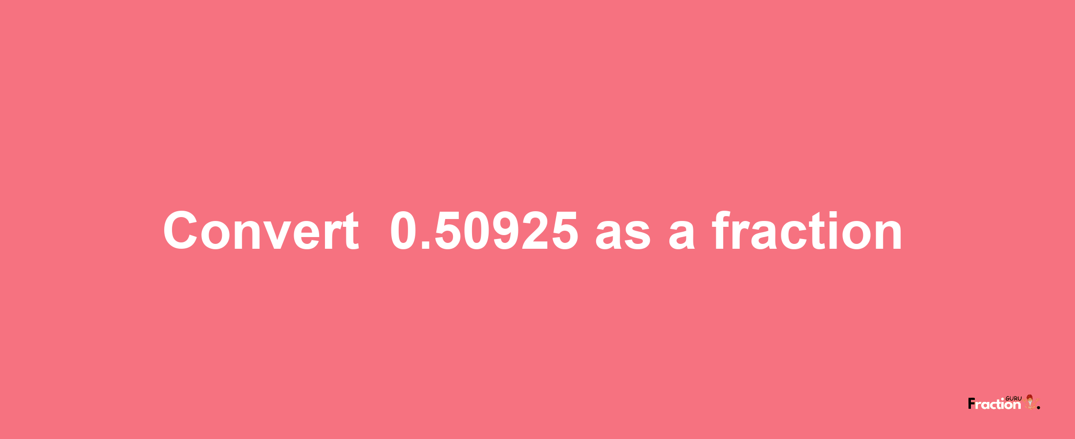 How to convert -0.50925 as a fraction