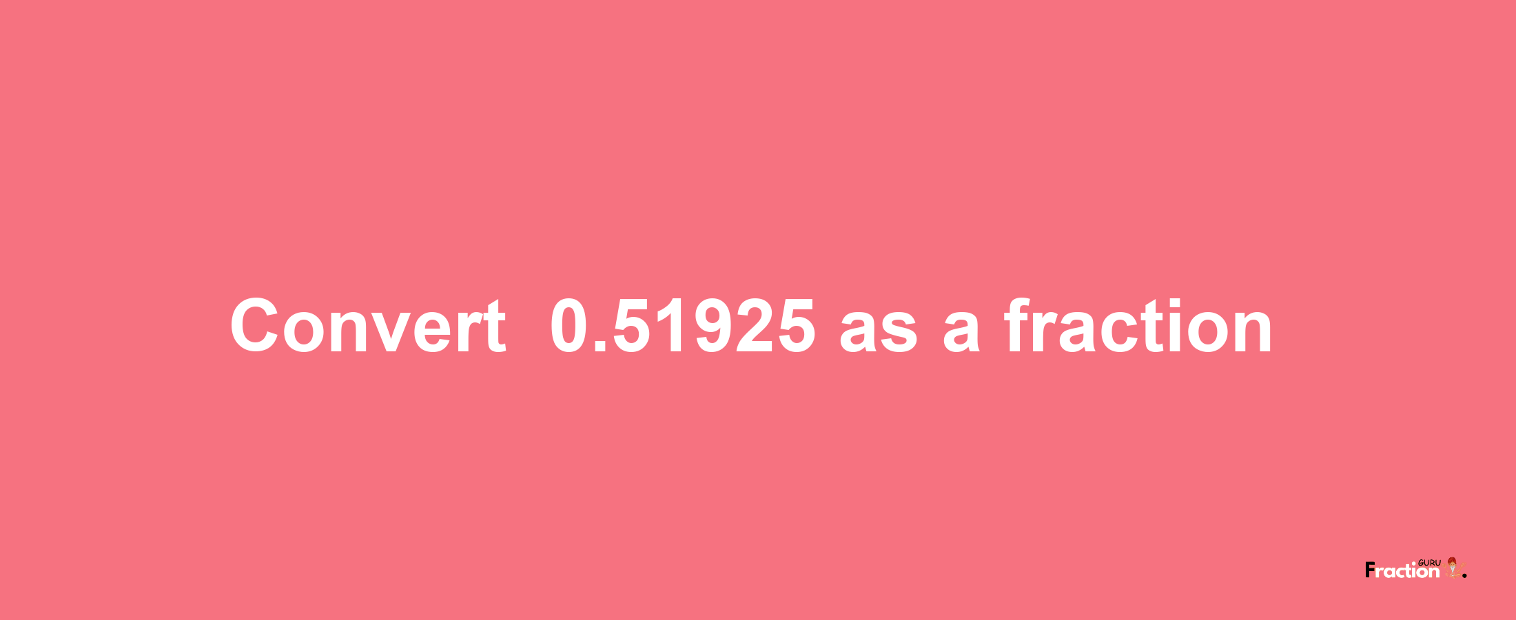 How to convert -0.51925 as a fraction