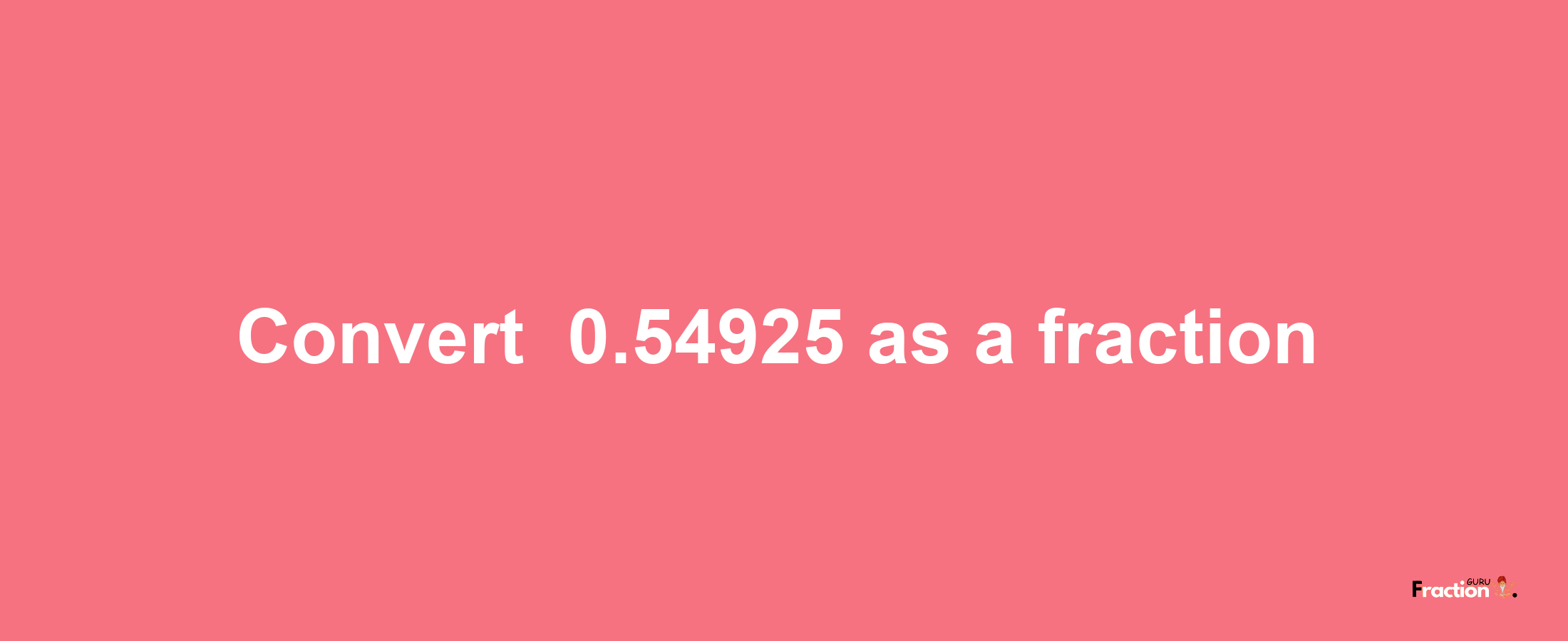 How to convert -0.54925 as a fraction