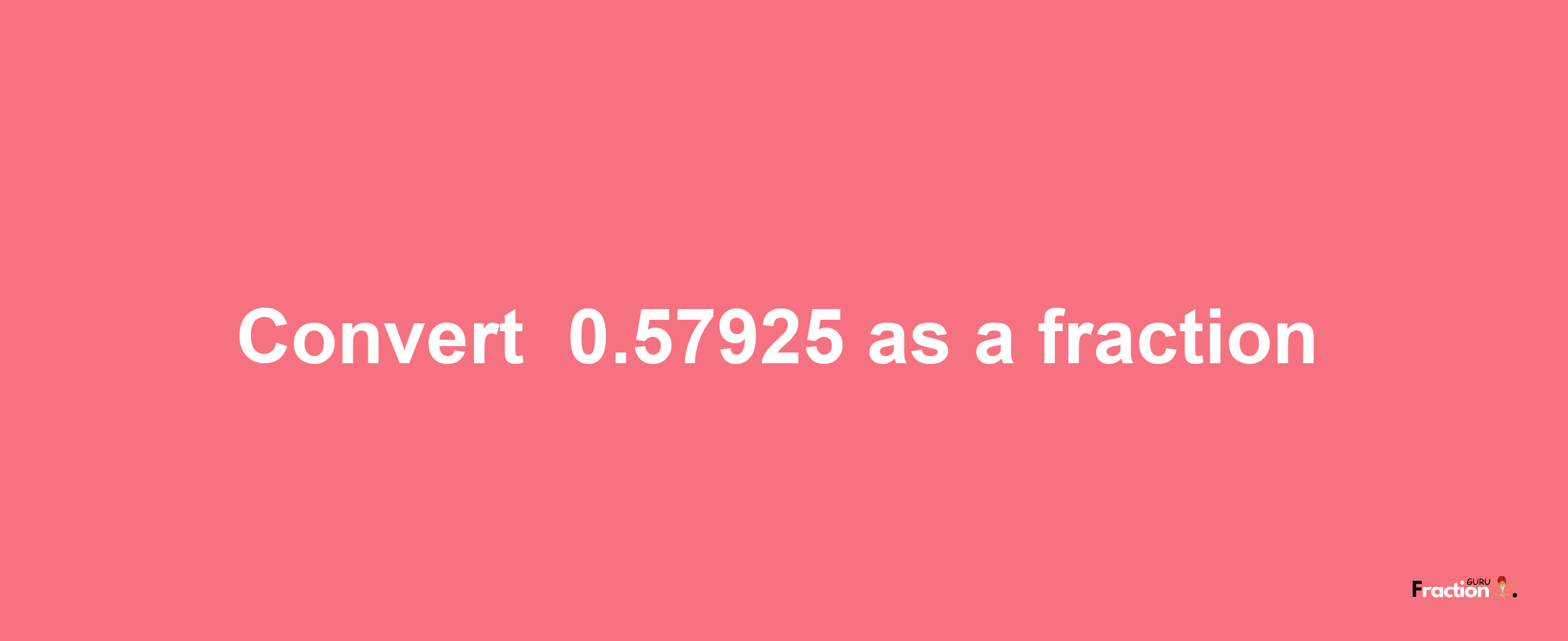 How to convert -0.57925 as a fraction