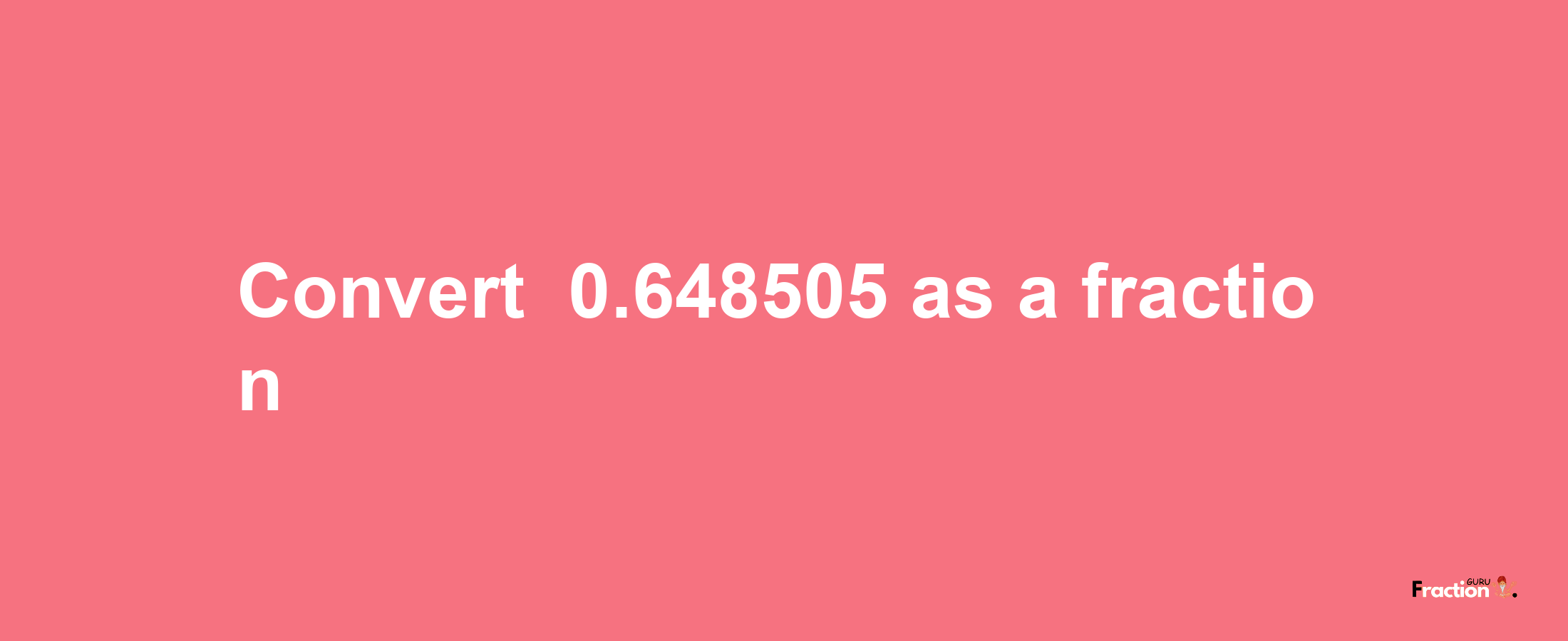 How to convert -0.648505 as a fraction