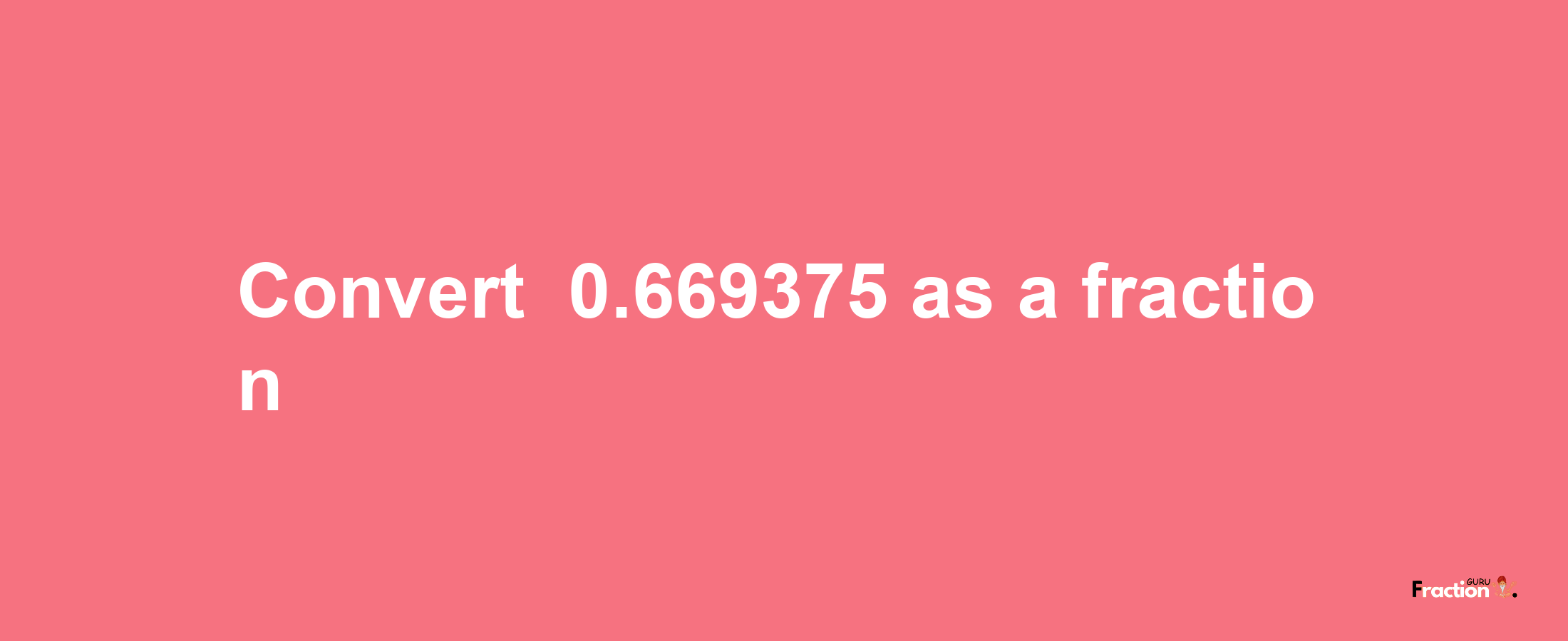 How to convert -0.669375 as a fraction