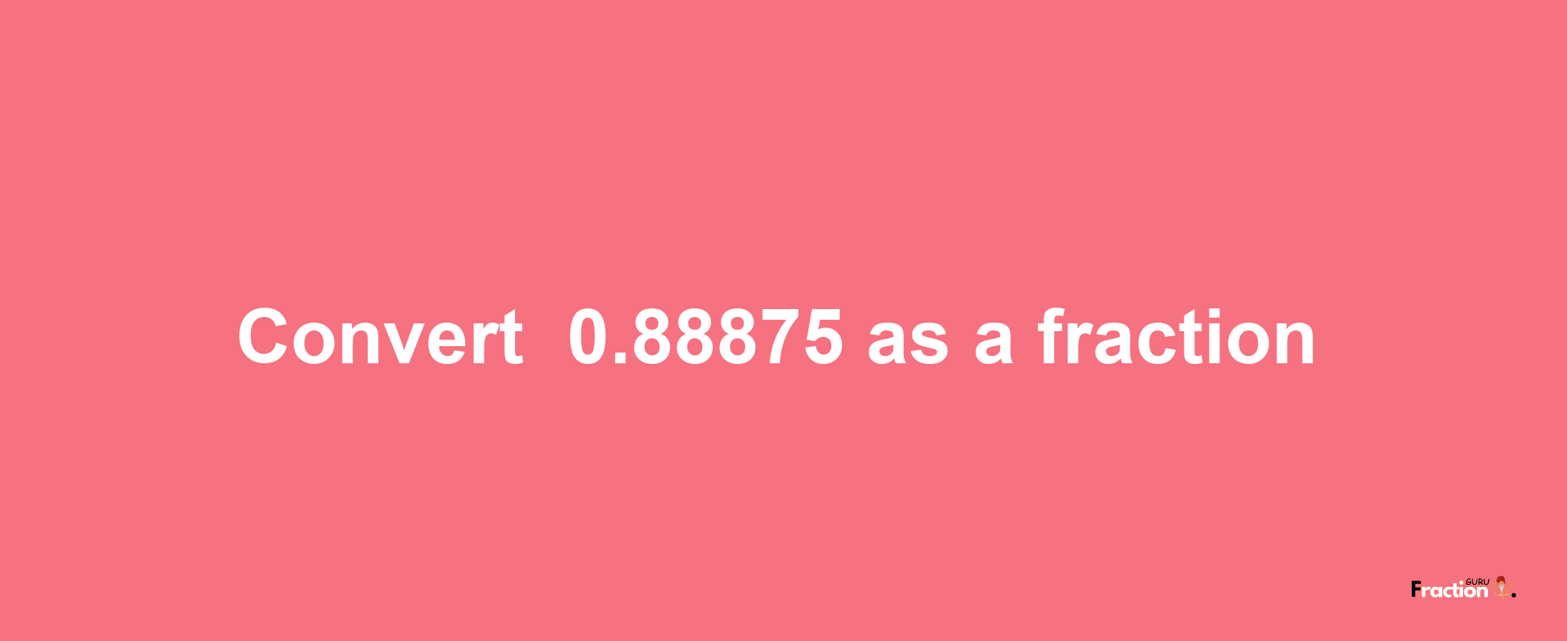 How to convert -0.88875 as a fraction