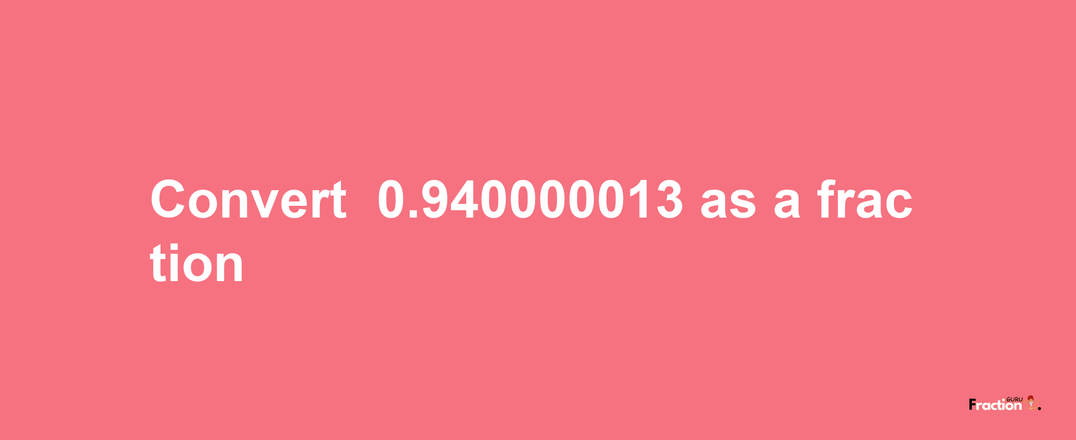 How to convert -0.940000013 as a fraction