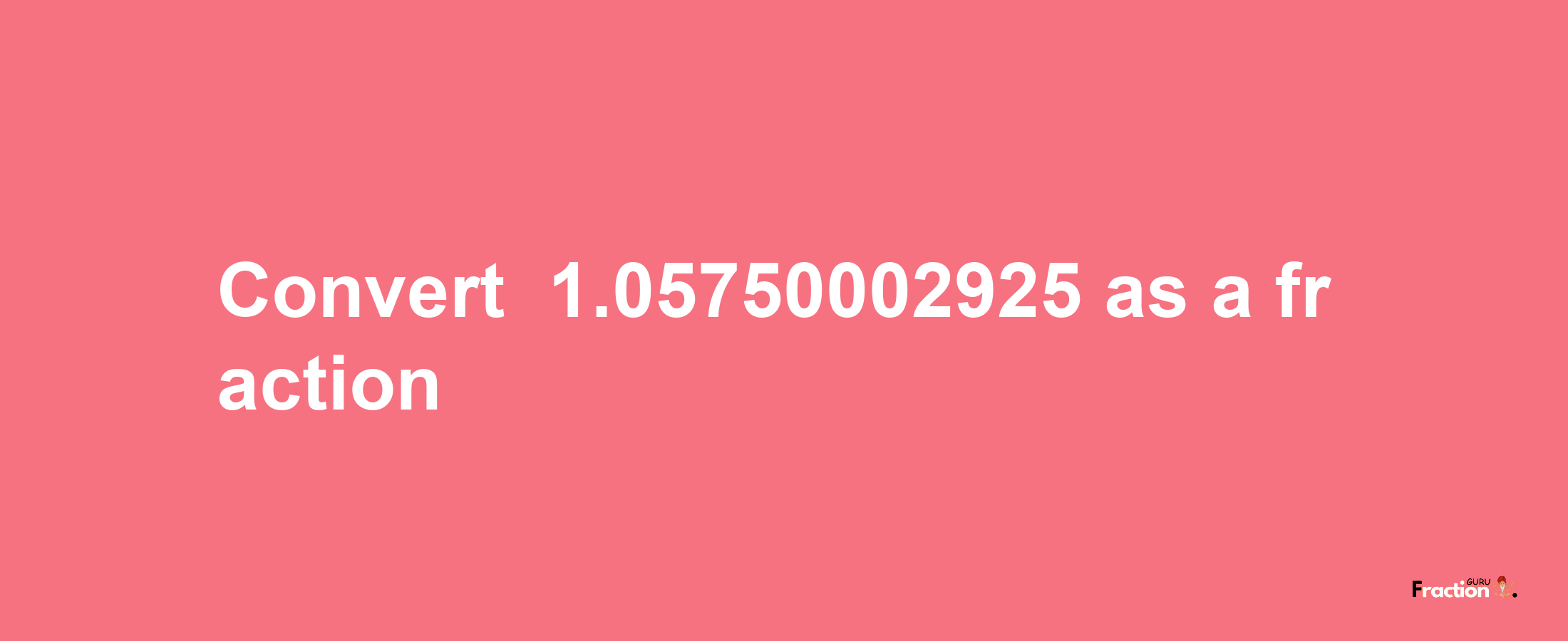 How to convert -1.05750002925 as a fraction