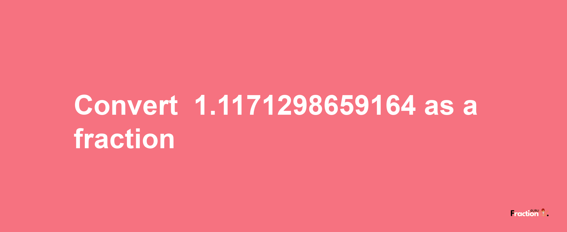 How to convert -1.1171298659164 as a fraction