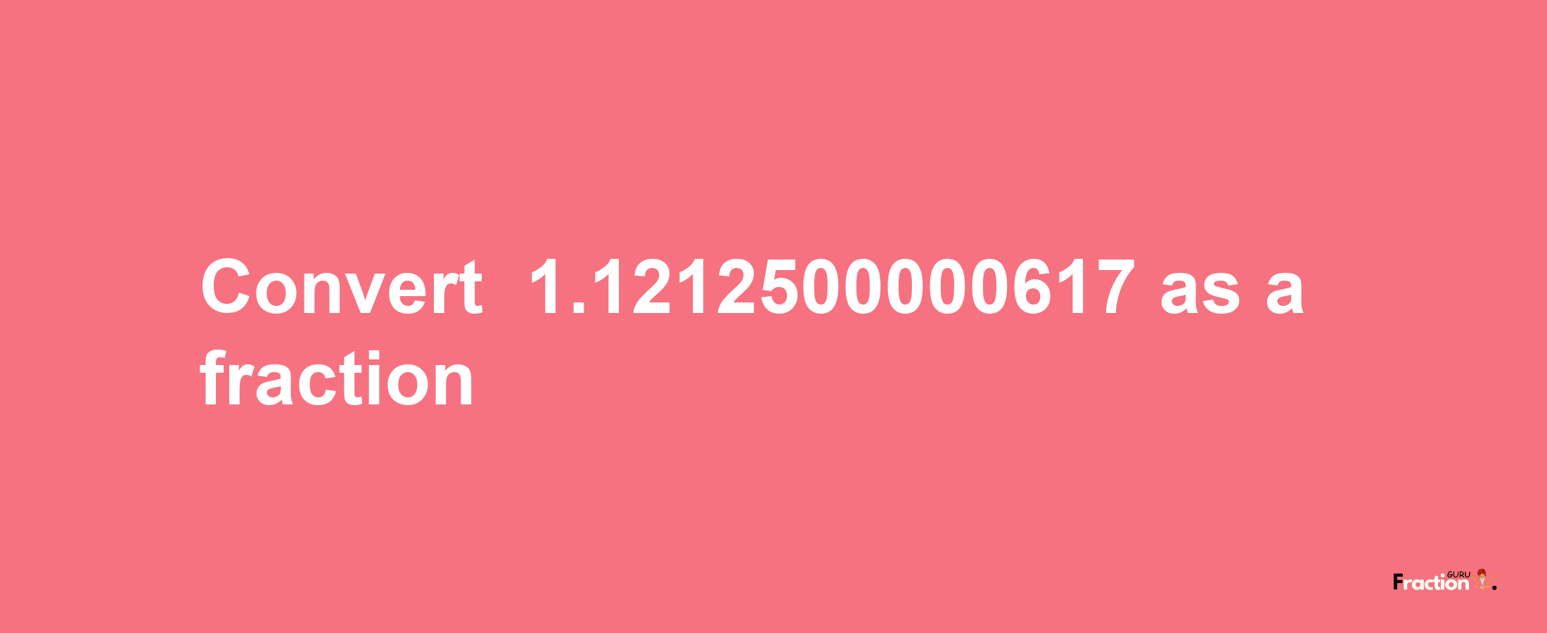 How to convert -1.1212500000617 as a fraction