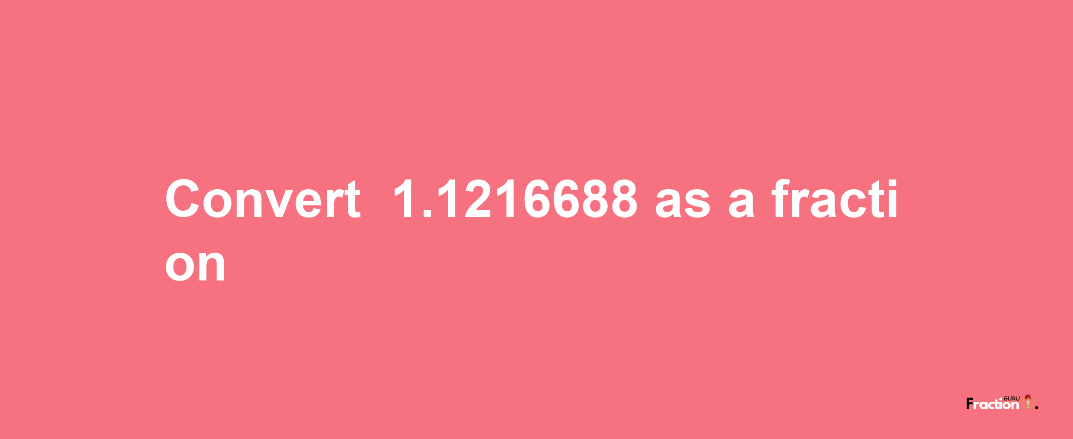 How to convert -1.1216688 as a fraction