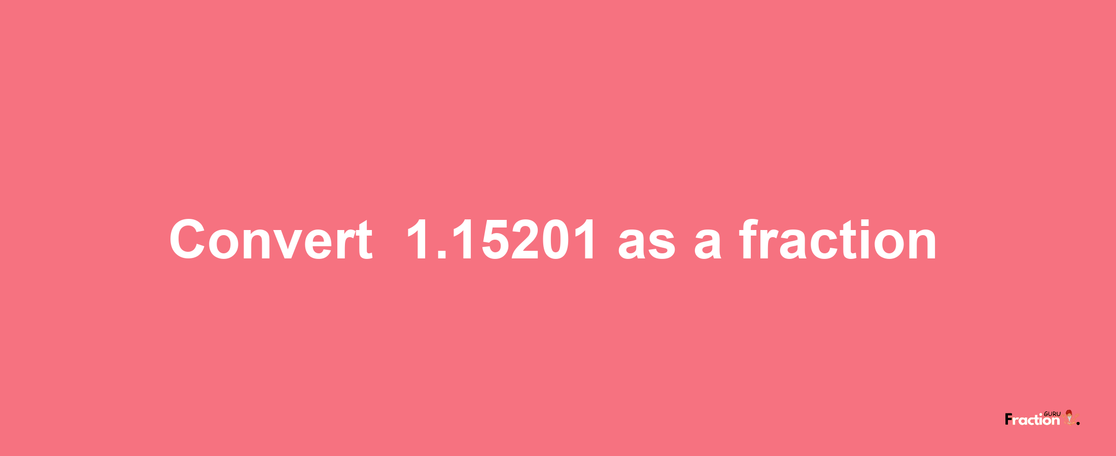 How to convert -1.15201 as a fraction