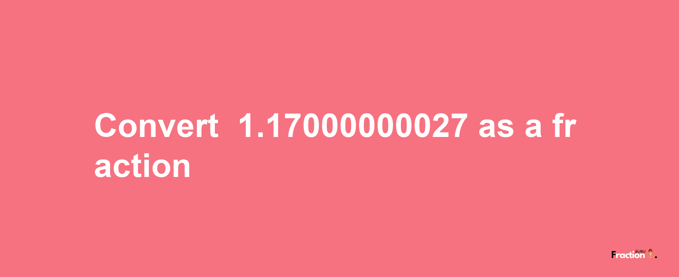 How to convert -1.17000000027 as a fraction