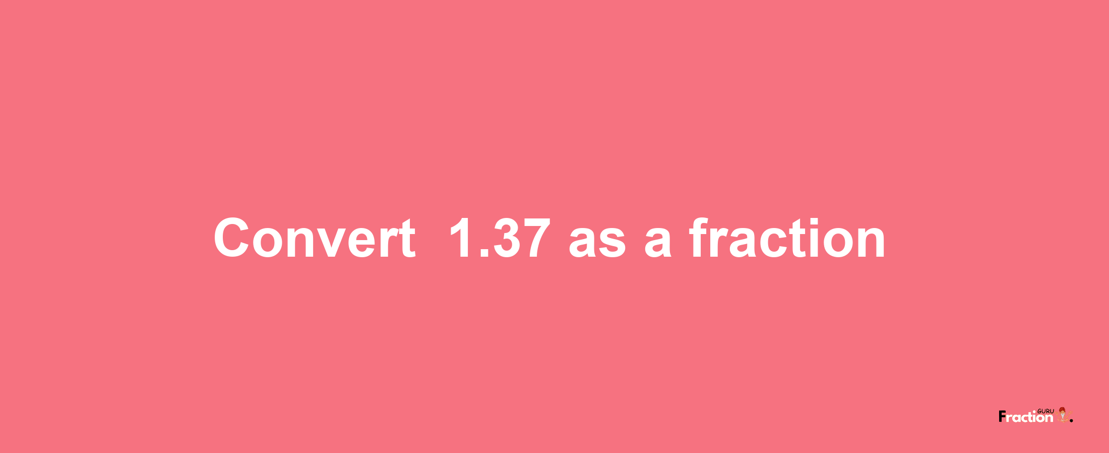 How to convert -1.37 as a fraction