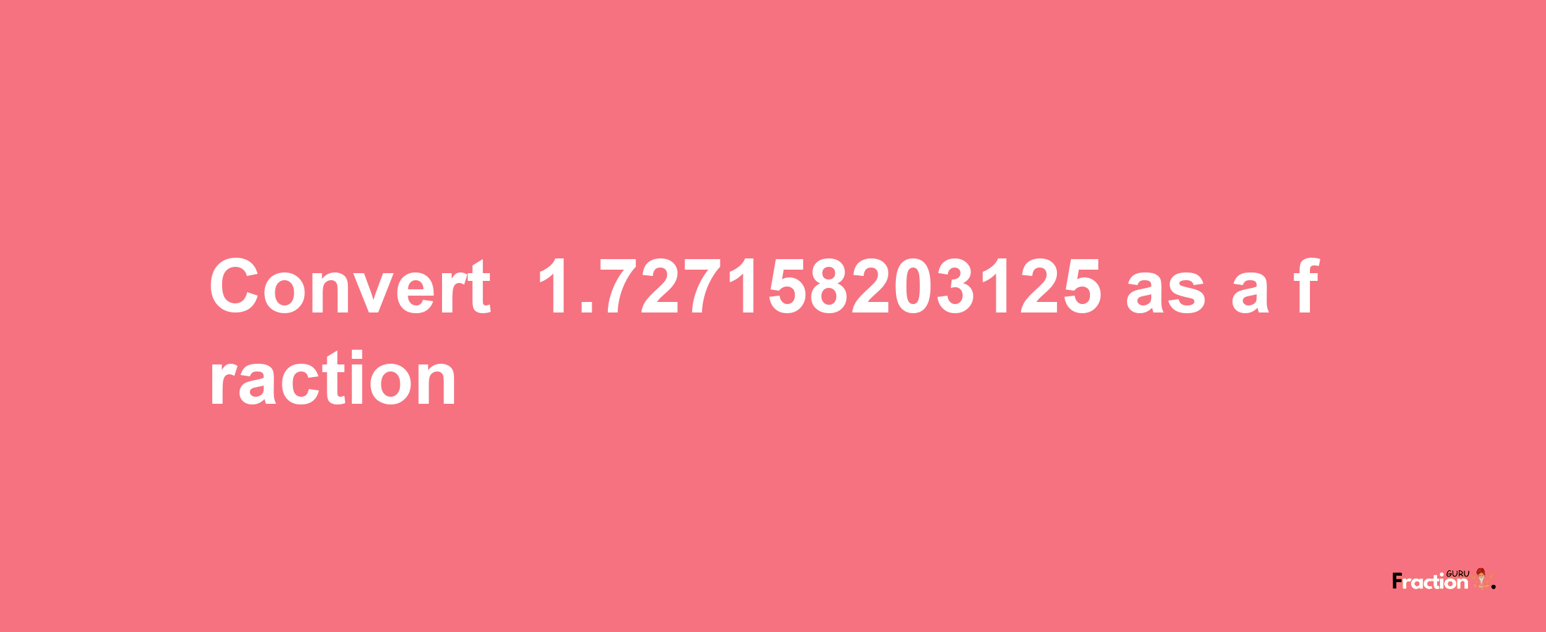 How to convert -1.727158203125 as a fraction