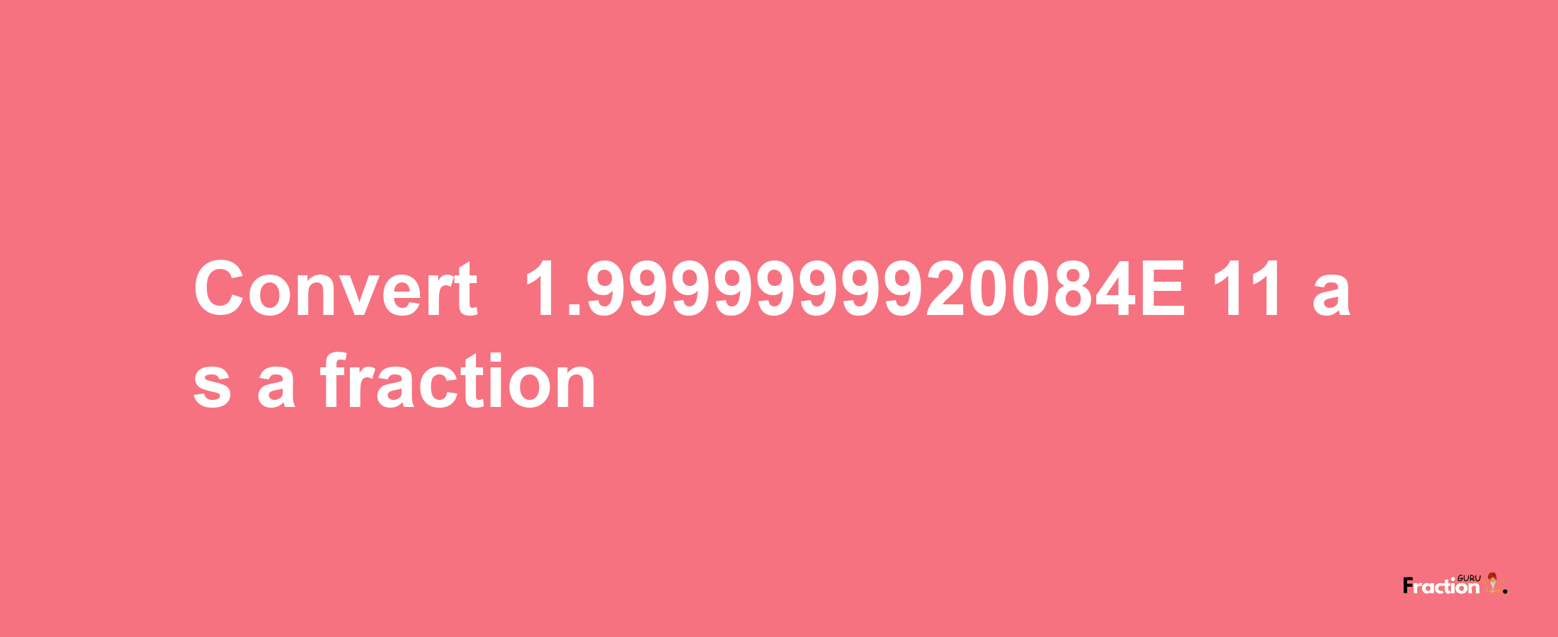 How to convert -1.9999999920084E-11 as a fraction